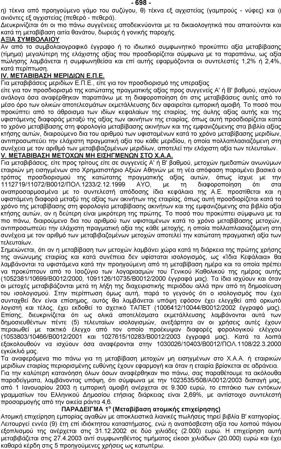 ΑΞΙΑ ΣΥΜΒΟΛΑΙΟΥ Αν από το συµβολαιογραφικό έγγραφο ή το ιδιωτικό συµφωνητικό προκύπτει αξία µεταβίβασης (τίµηµα) µεγαλύτερη της ελάχιστης αξίας που προσδιορίζεται σύµφωνα µε τα παραπάνω, ως αξία