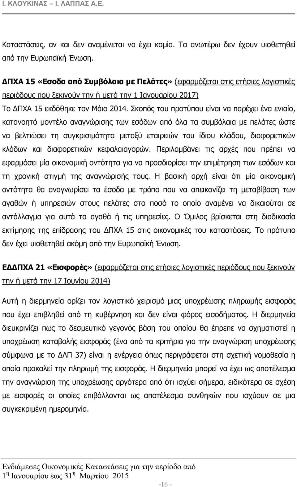 Σκοπός του προτύπου είναι να παρέχει ένα ενιαίο, κατανοητό µοντέλο αναγνώρισης των εσόδων από όλα τα συµβόλαια µε πελάτες ώστε να βελτιώσει τη συγκρισιµότητα µεταξύ εταιρειών του ίδιου κλάδου,