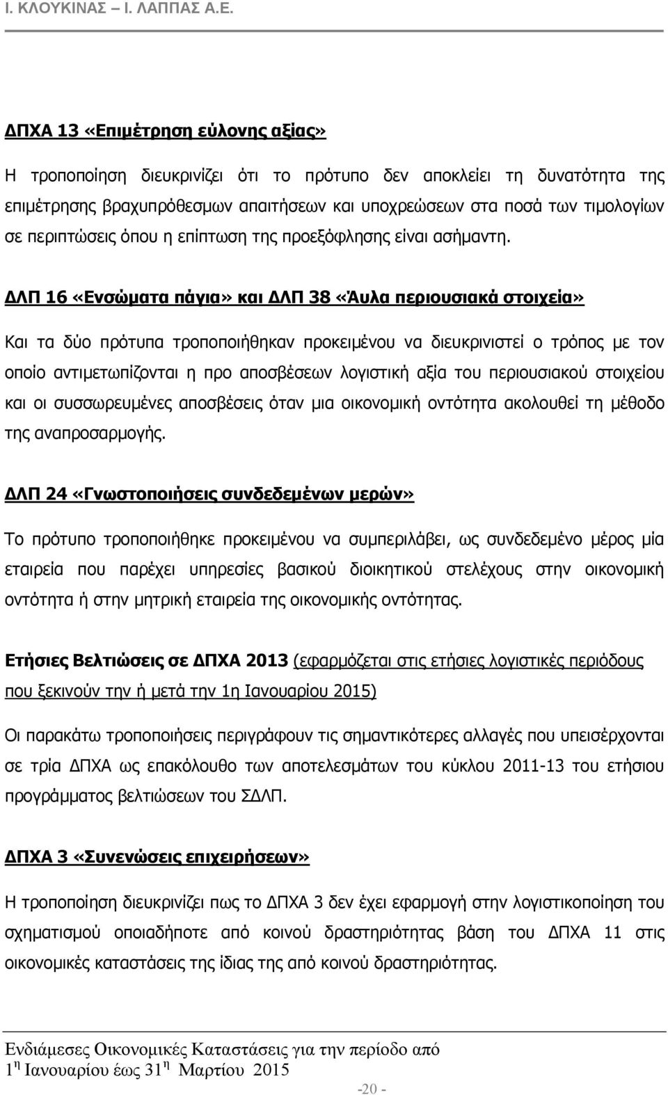 ΛΠ 16 «Ενσώµατα πάγια» και ΛΠ 38 «Άυλα περιουσιακά στοιχεία» Και τα δύο πρότυπα τροποποιήθηκαν προκειµένου να διευκρινιστεί ο τρόπος µε τον οποίο αντιµετωπίζονται η προ αποσβέσεων λογιστική αξία του