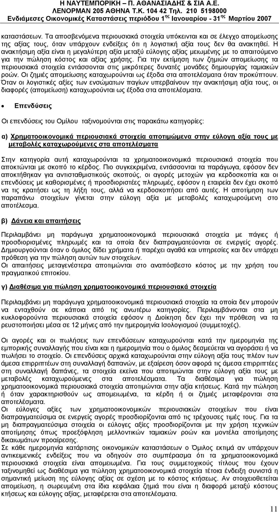 Για την εκτίμηση των ζημιών απομείωσης τα περιουσιακά στοιχεία εντάσσονται στις μικρότερες δυνατές μονάδες δημιουργίας ταμιακών ροών.