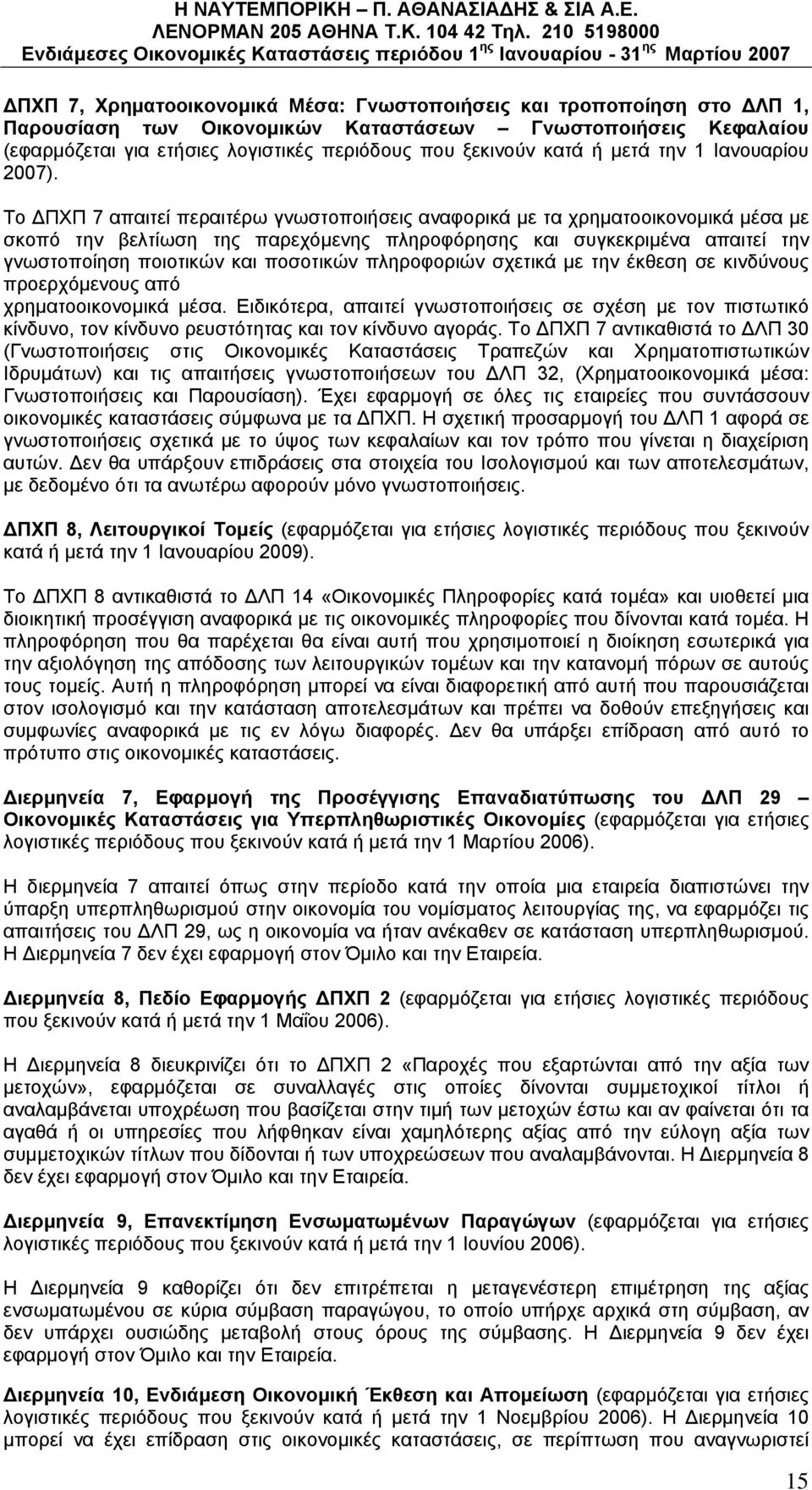 Το ΔΠΧΠ 7 απαιτεί περαιτέρω γνωστοποιήσεις αναφορικά με τα χρηματοοικονομικά μέσα με σκοπό την βελτίωση της παρεχόμενης πληροφόρησης και συγκεκριμένα απαιτεί την γνωστοποίηση ποιοτικών και ποσοτικών