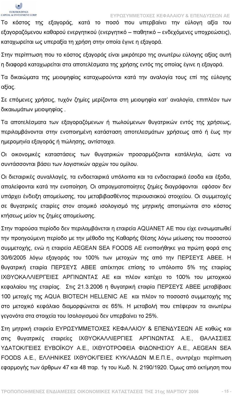 Τα δικαιώµατα της µειοψηφίας καταχωρούνται κατά την αναλογία τους επί της εύλογης αξίας. Σε επόµενες χρήσεις, τυχόν ζηµίες µερίζονται στη µειοψηφία κατ αναλογία, επιπλέον των δικαιωµάτων µειοψηφίας.