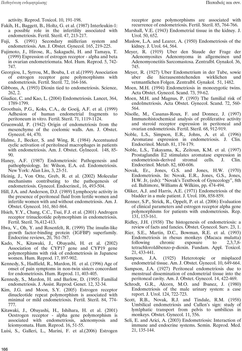 Gynecol. 165, 219-225. Fujimoto, J., Hirose, R., Sakaguchi, H. and Tamaya, T. (1999) Expression of estrogen receptor - alpha and beta in ovarian endometriomata. Mol. Hum. Reprod. 5, 742-747.