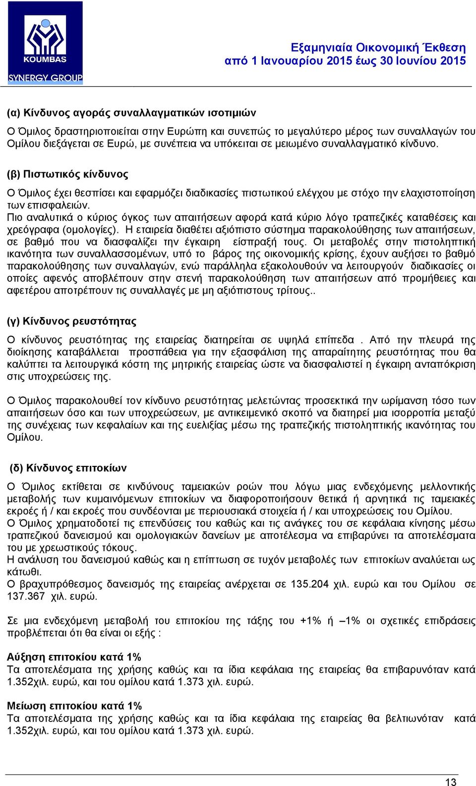 Πιο αναλυτικά ο κύριος όγκος των απαιτήσεων αφορά κατά κύριο λόγο τραπεζικές καταθέσεις και χρεόγραφα (ομολογίες).