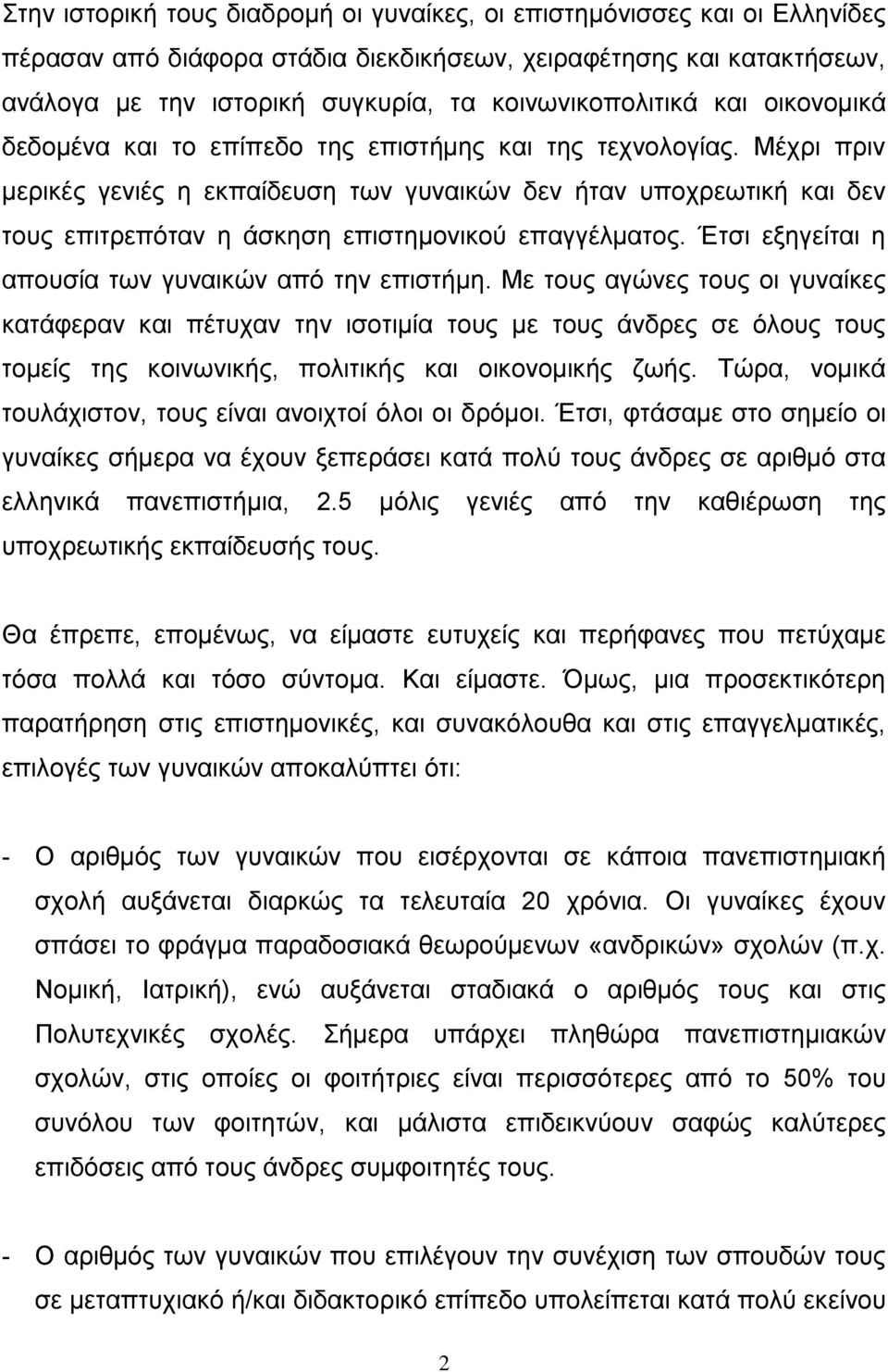 Μέχρι πριν μερικές γενιές η εκπαίδευση των γυναικών δεν ήταν υποχρεωτική και δεν τους επιτρεπόταν η άσκηση επιστημονικού επαγγέλματος. Έτσι εξηγείται η απουσία των γυναικών από την επιστήμη.