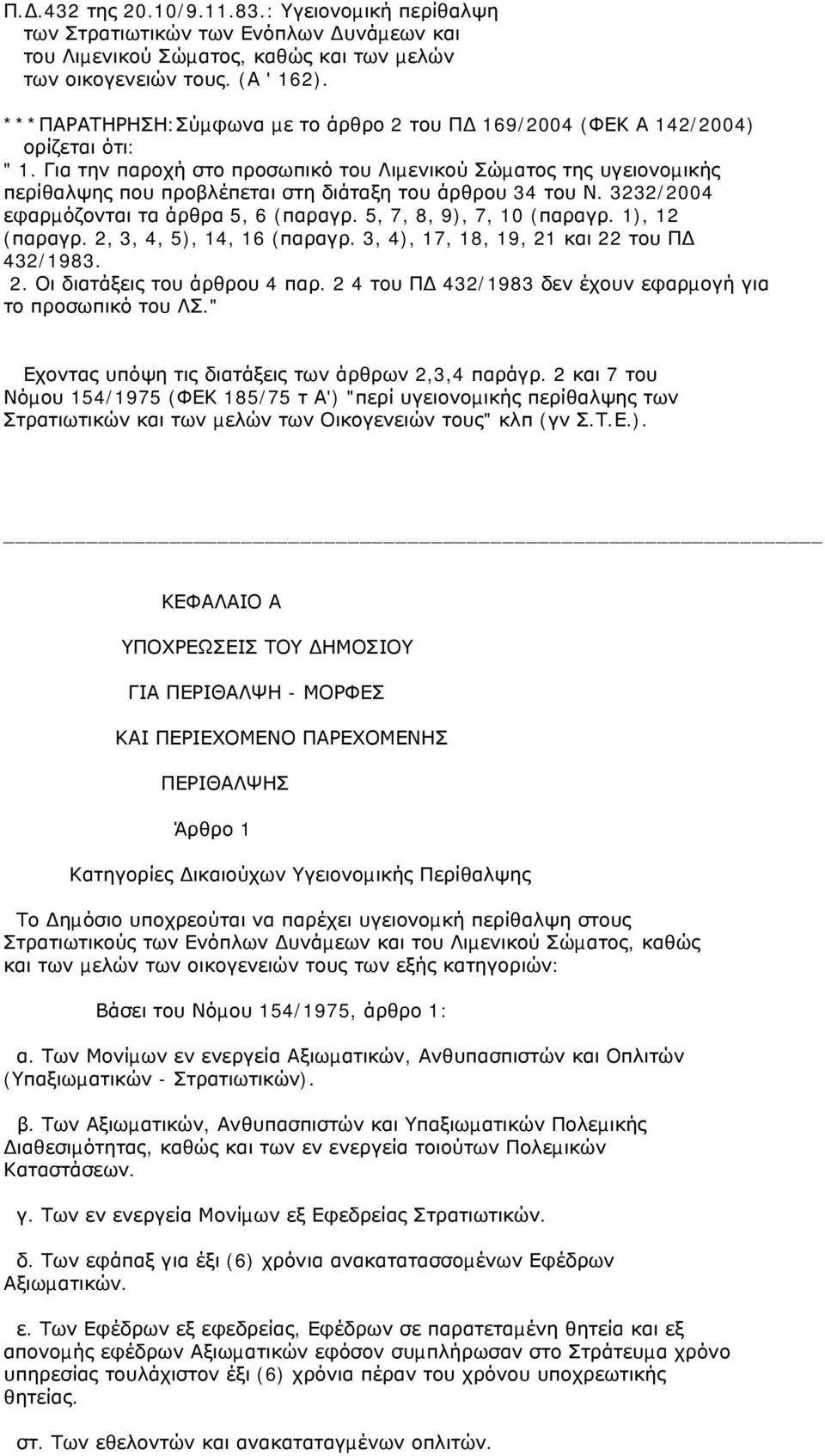 Για την παροχή στο προσωπικό του Λιµενικού Σώµατος της υγειονοµικής περίθαλψης που προβλέπεται στη διάταξη του άρθρου 34 του Ν. 3232/2004 εφαρµόζονται τα άρθρα 5, 6 (παραγρ.