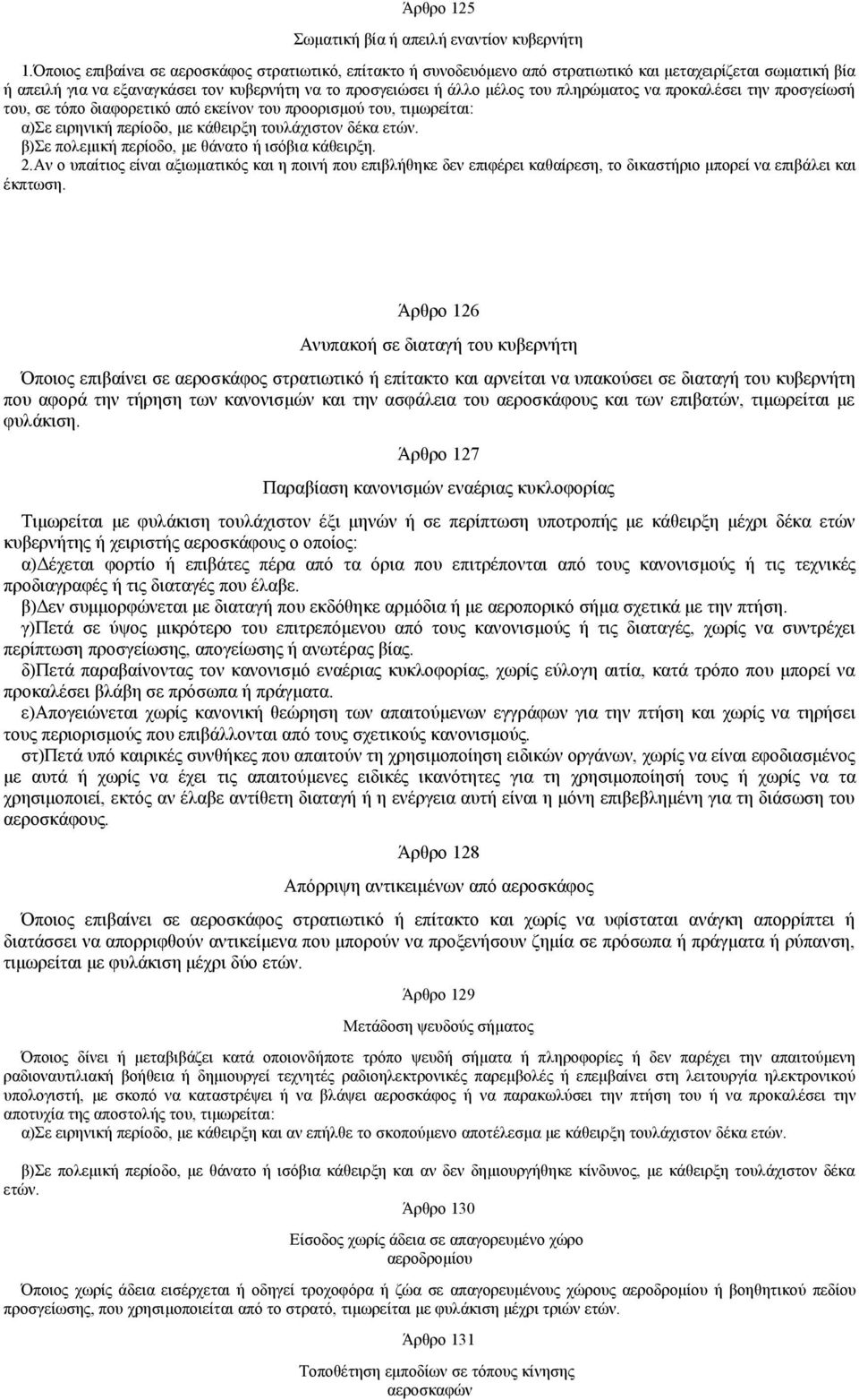 πληρώματος να προκαλέσει την προσγείωσή του, σε τόπο διαφορετικό από εκείνον του προορισμού του, τιμωρείται: α)σε ειρηνική περίοδο, με κάθειρξη τουλάχιστον δέκα ετών.