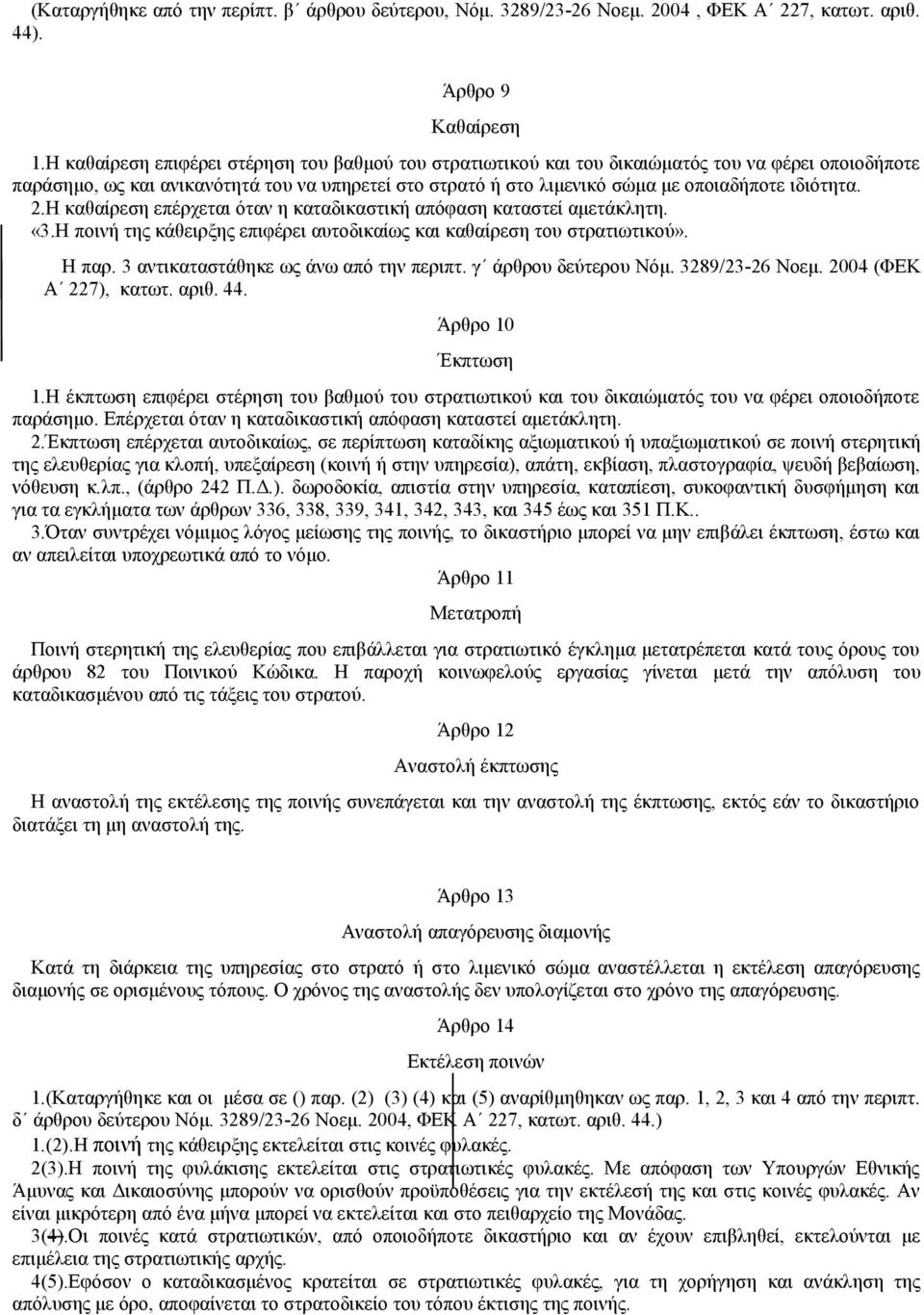 ιδιότητα. 2.Η καθαίρεση επέρχεται όταν η καταδικαστική απόφαση καταστεί αμετάκλητη. «3.Η ποινή της κάθειρξης επιφέρει αυτοδικαίως και καθαίρεση του στρατιωτικού». Η παρ.