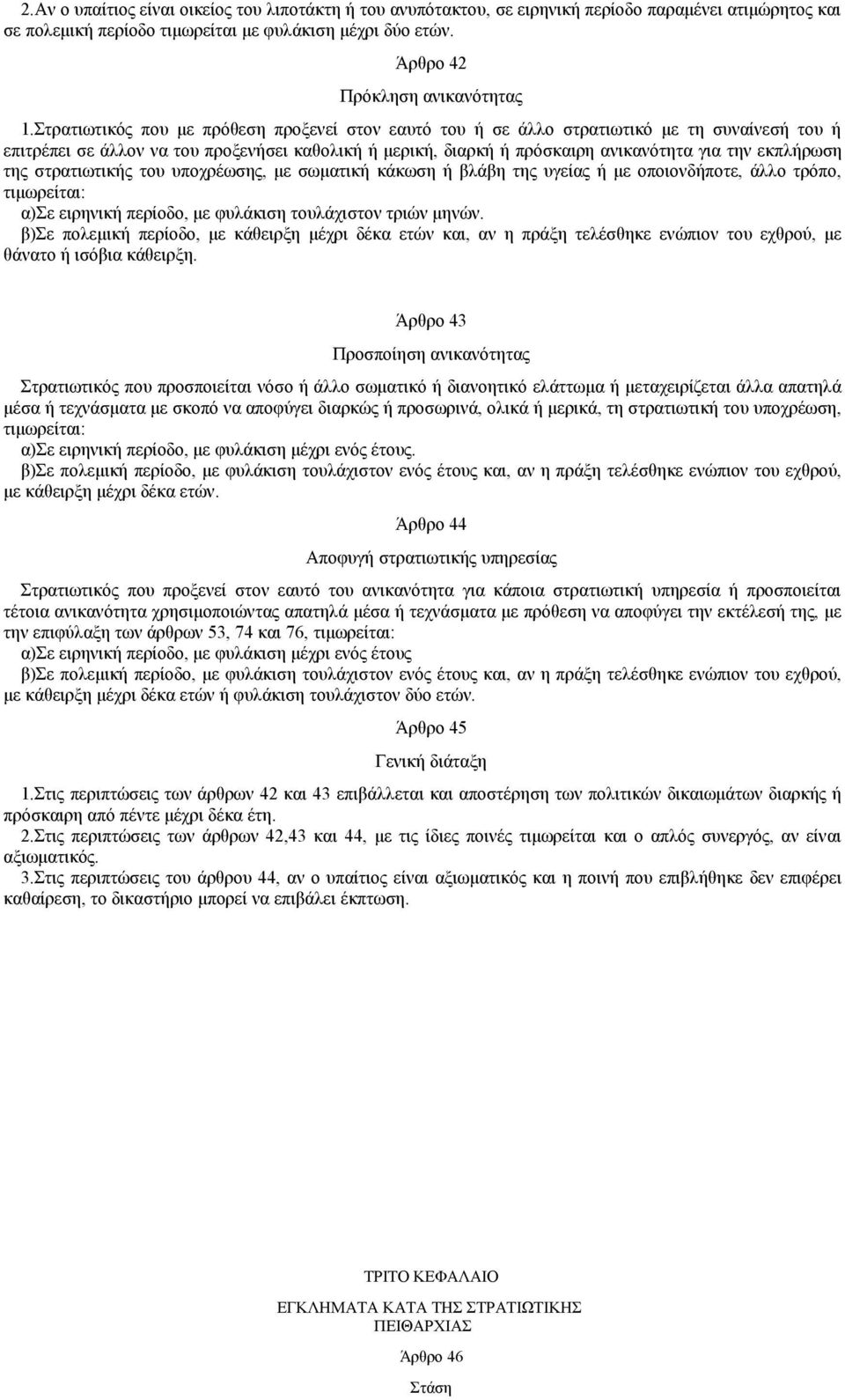 εκπλήρωση της στρατιωτικής του υποχρέωσης, με σωματική κάκωση ή βλάβη της υγείας ή με οποιονδήποτε, άλλο τρόπο, τιμωρείται: α)σε ειρηνική περίοδο, με φυλάκιση τουλάχιστον τριών μηνών.