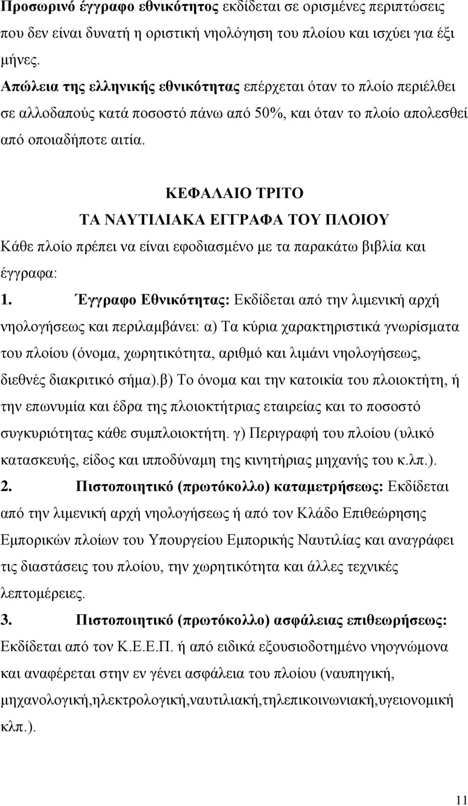 ΚΕΦΑΛΑΙΟ ΤΡΙΤΟ ΤΑ ΝΑΥΤΙΛΙΑΚΑ ΕΓΓΡΑΦΑ ΤΟΥ ΠΛΟΙΟΥ Κάθε πλοίο πρέπει να είναι εφοδιασμένο με τα παρακάτω βιβλία και έγγραφα: 1.