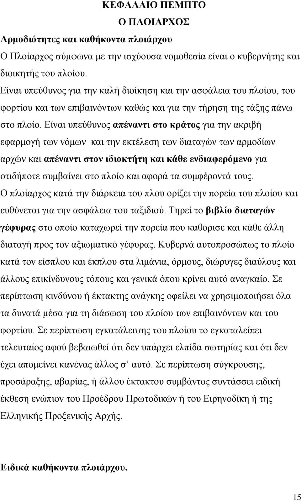 Είναι υπεύθυνος απέναντι στο κράτος για την ακριβή εφαρμογή των νόμων και την εκτέλεση των διαταγών των αρμοδίων αρχών και απέναντι στον ιδιοκτήτη και κάθε ενδιαφερόμενο για οτιδήποτε συμβαίνει στο