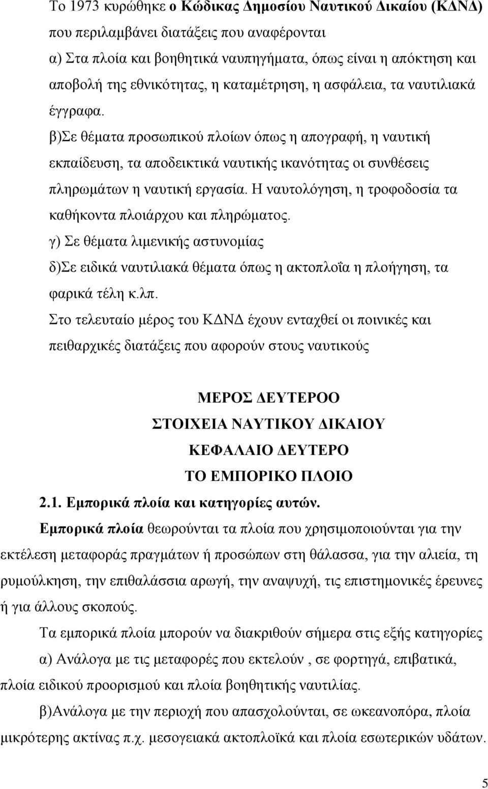 Η ναυτολόγηση, η τροφοδοσία τα καθήκοντα πλοιάρχου και πληρώματος. γ) Σε θέματα λιμενικής αστυνομίας δ)σε ειδικά ναυτιλιακά θέματα όπως η ακτοπλοΐα η πλοήγηση, τα φαρικά τέλη κ.λπ.