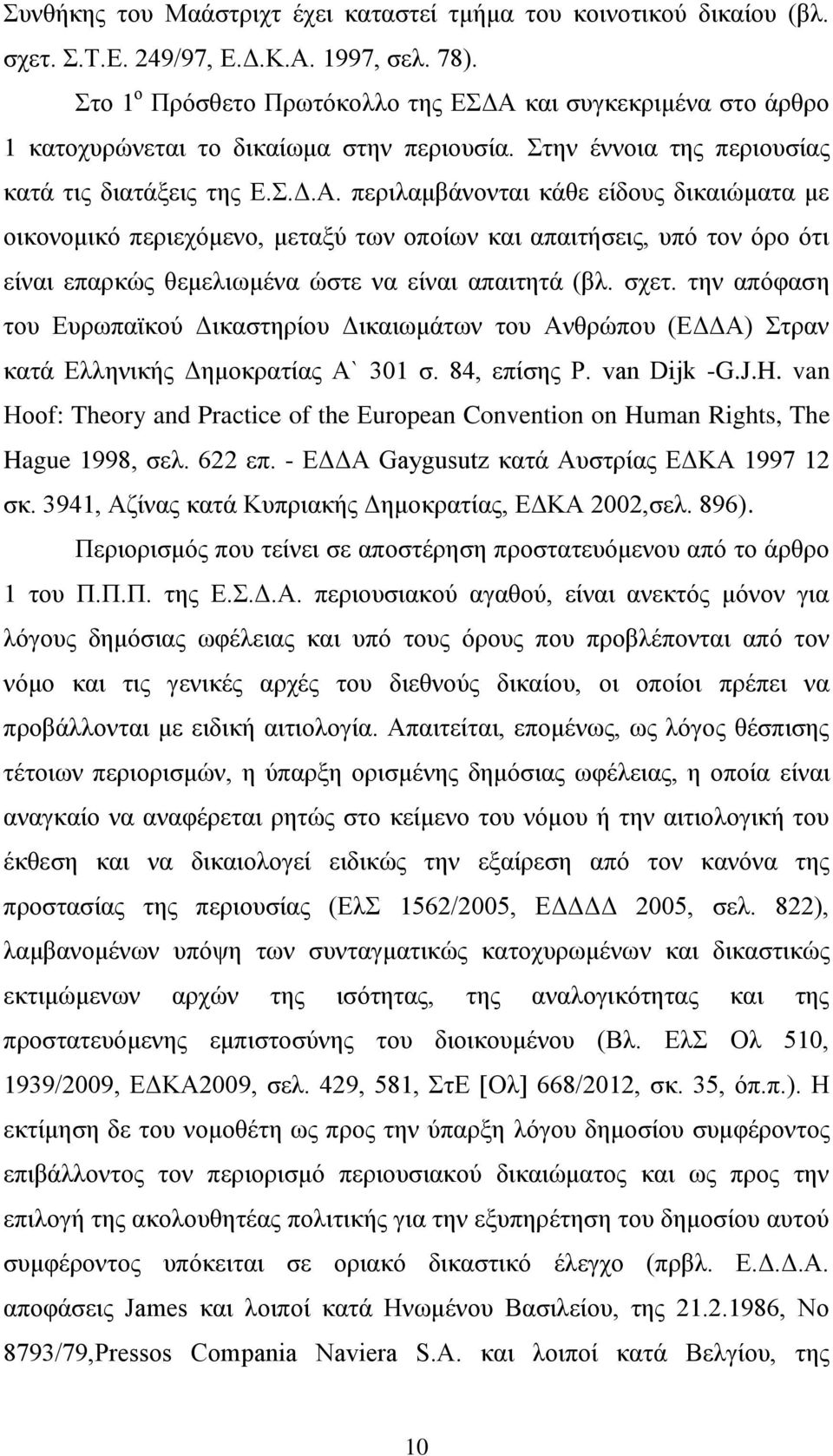 και συγκεκριμένα στο άρθρο 1 κατοχυρώνεται το δικαίωμα στην περιουσία. Στην έννοια της περιουσίας κατά τις διατάξεις της Ε.Σ.Δ.Α.