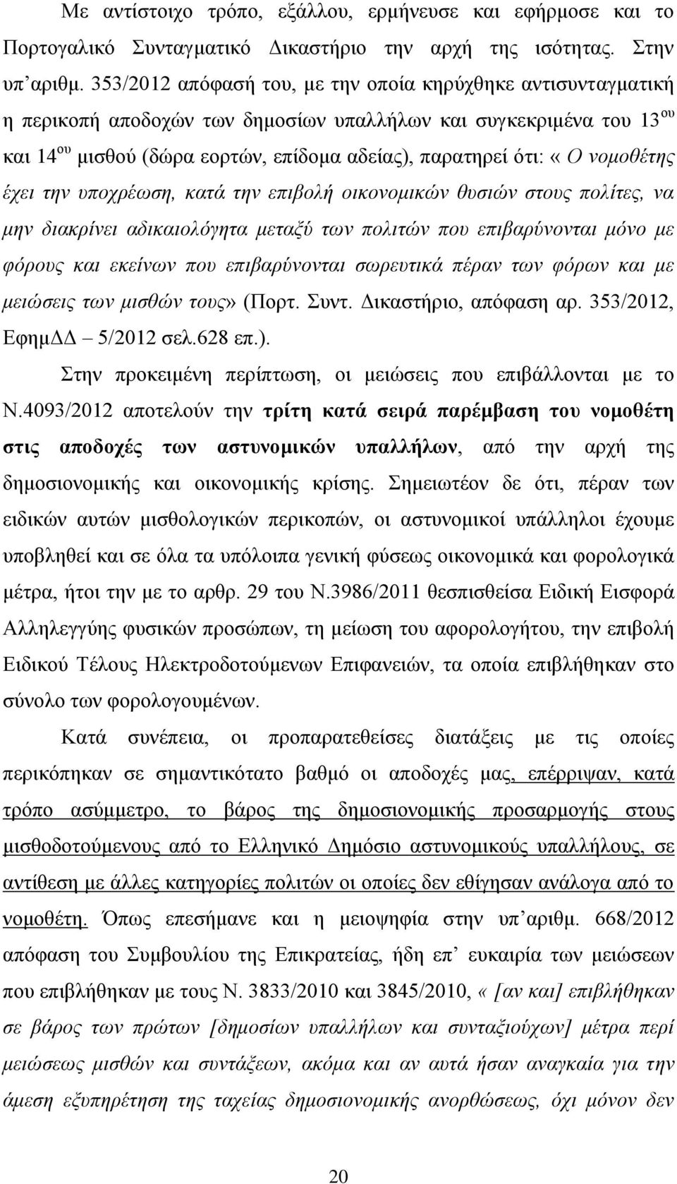 νομοθέτης έχει την υποχρέωση, κατά την επιβολή οικονομικών θυσιών στους πολίτες, να μην διακρίνει αδικαιολόγητα μεταξύ των πολιτών που επιβαρύνονται μόνο με φόρους και εκείνων που επιβαρύνονται