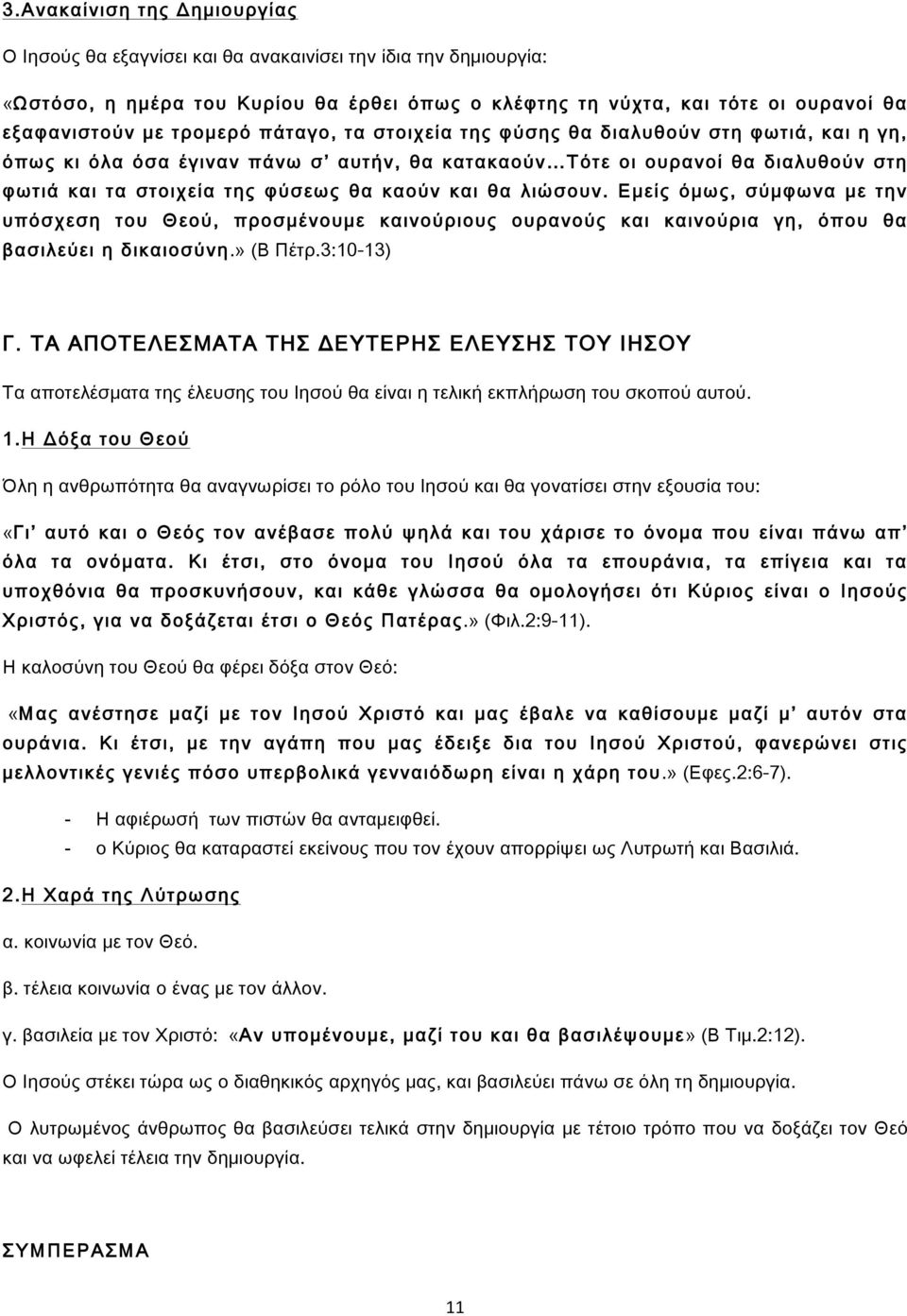 και θα λιώσουν. Εμείς όμως, σύμφωνα με την υπόσχεση του Θεού, προσμένουμε καινούριους ουρανούς και καινούρια γη, όπου θα βασιλεύει η δικαιοσύνη.» (Β Πέτρ.3:10-13) Γ.