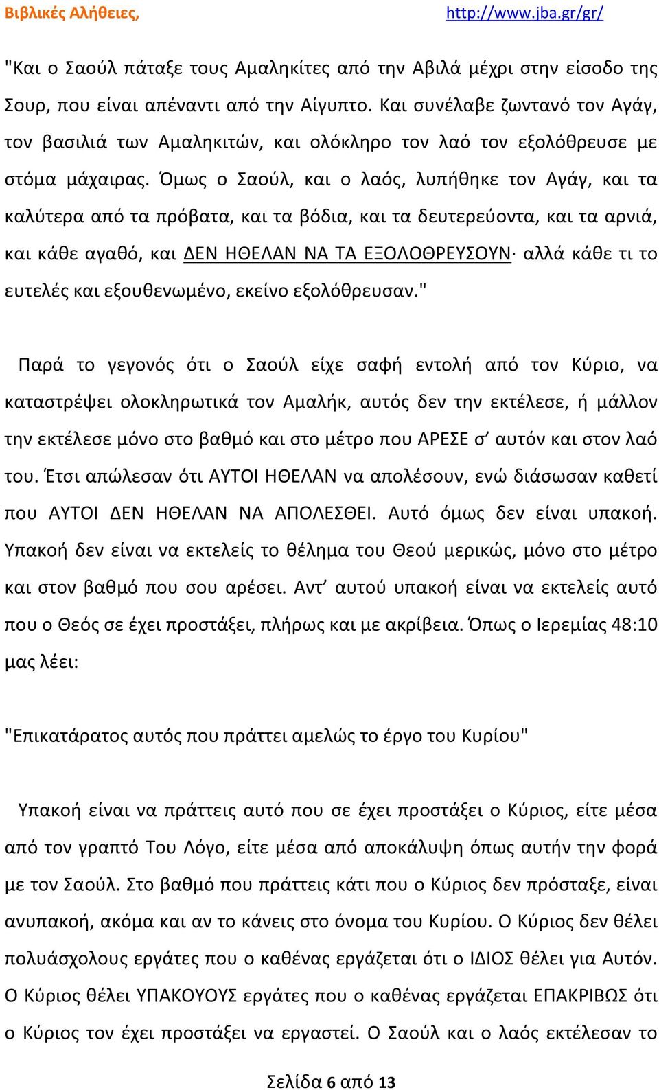 Όμως ο Σαούλ, και ο λαός, λυπήθηκε τον Αγάγ, και τα καλύτερα από τα πρόβατα, και τα βόδια, και τα δευτερεύοντα, και τα αρνιά, και κάθε αγαθό, και ΔΕΝ ΗΘΕΛΑΝ ΝΑ ΤΑ ΕΞΟΛΟΘΡΕΥΣΟΥΝ αλλά κάθε τι το