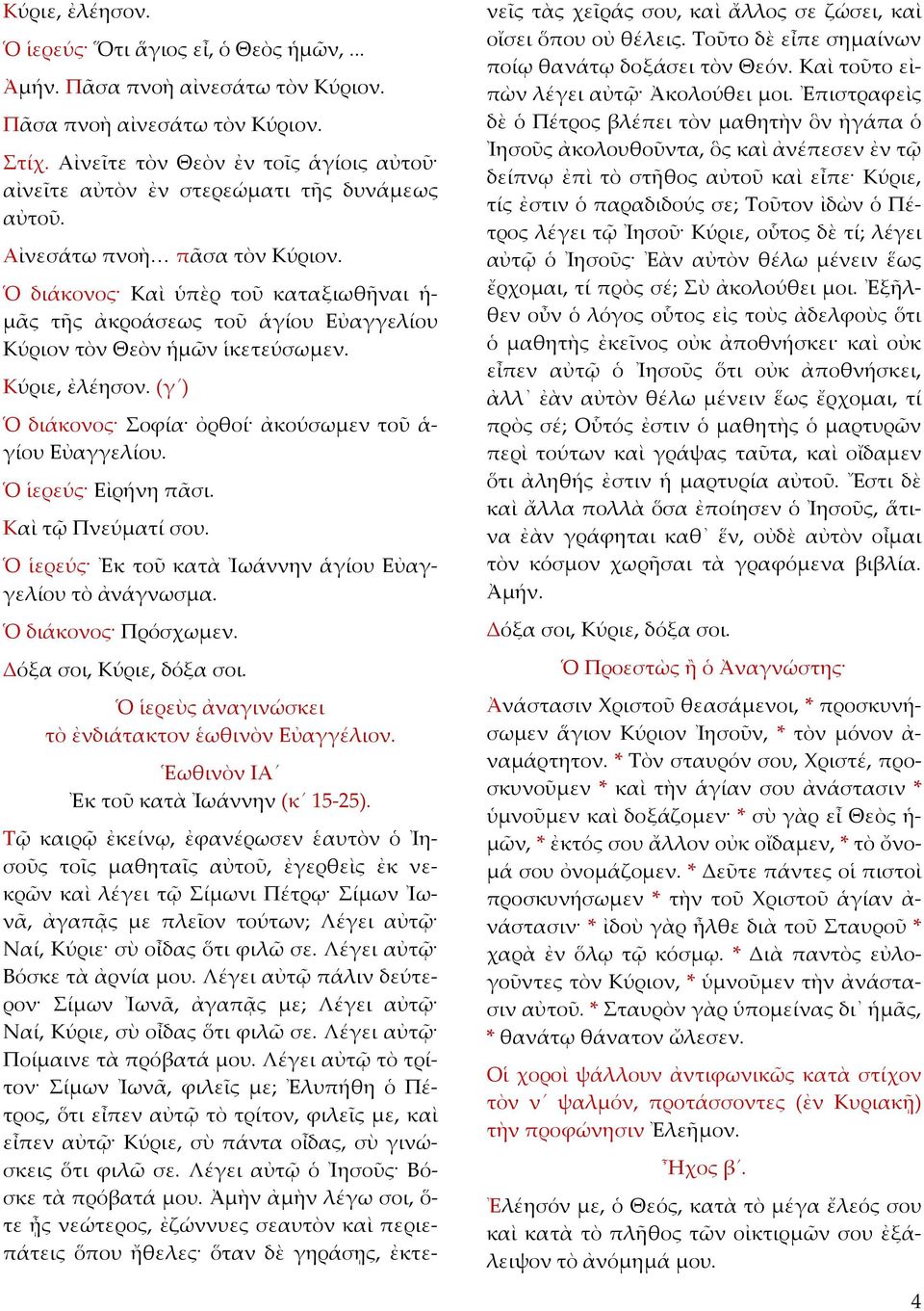 Ὁ διάκονος Καὶ ὑπὲρ τοῦ καταξιωθῆναι ἡ- μᾶς τῆς ἀκροάσεως τοῦ ἁγίου Εὐαγγελίου Κύριον τὸν Θεὸν ἡμῶν ἱκετεύσωμεν. Κύριε, ἐλέησον. (γ ) Ὁ διάκονος Σοφία ὀρθοί ἀκούσωμεν τοῦ ἁ- γίου Εὐαγγελίου.