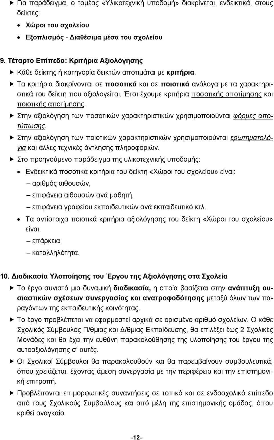 Τα κριτήρια διακρίνονται σε ποσοτικά και σε ποιοτικά ανάλογα με τα χαρακτηριστικά του δείκτη που αξιολογείται. Έτσι έχουμε κριτήρια ποσοτικής αποτίμησης και ποιοτικής αποτίμησης.