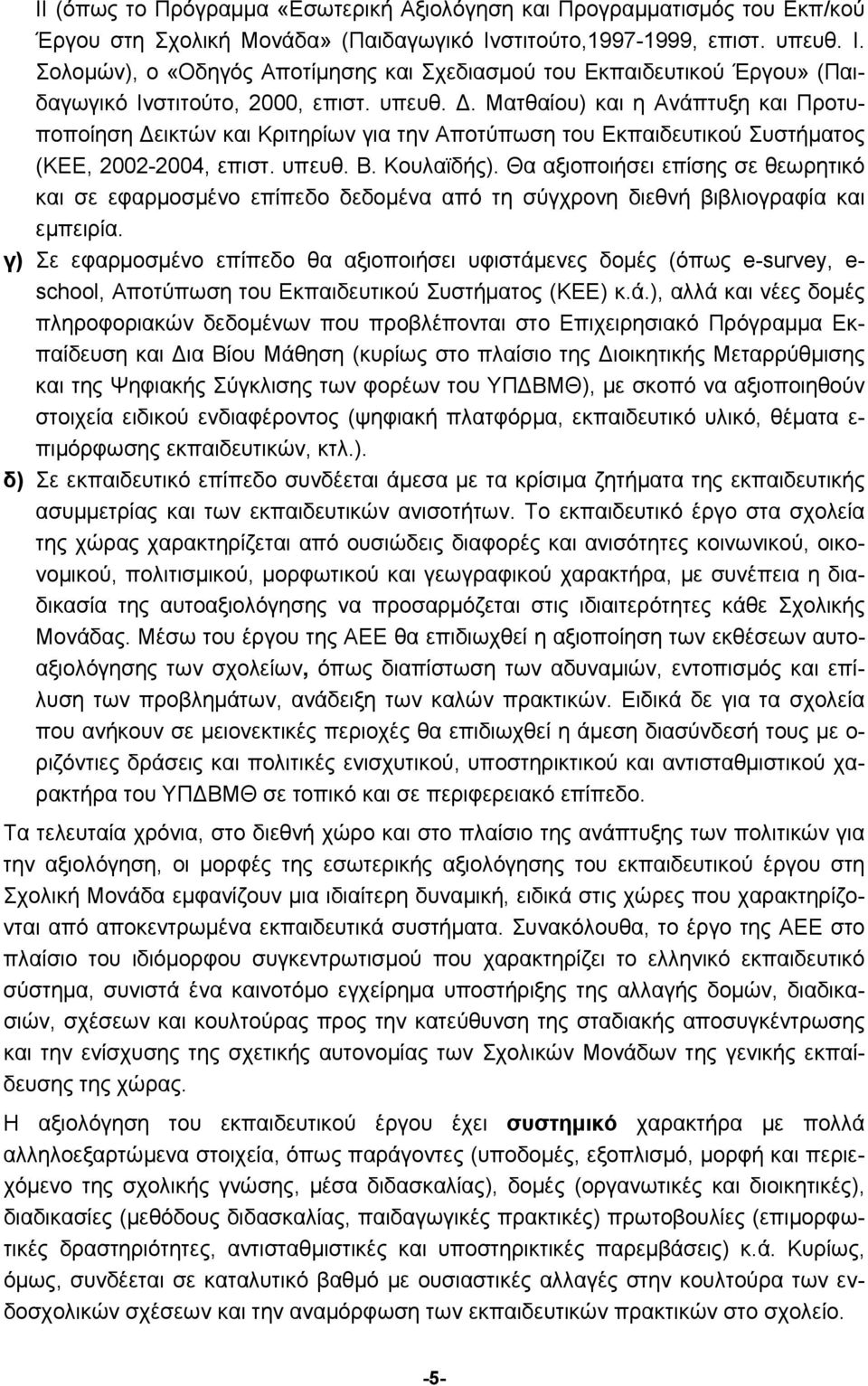 Ματθαίου) και η Ανάπτυξη και Προτυποποίηση Δεικτών και Κριτηρίων για την Αποτύπωση του Εκπαιδευτικού Συστήματος (ΚΕΕ, 2002-2004, επιστ. υπευθ. Β. Κουλαϊδής).