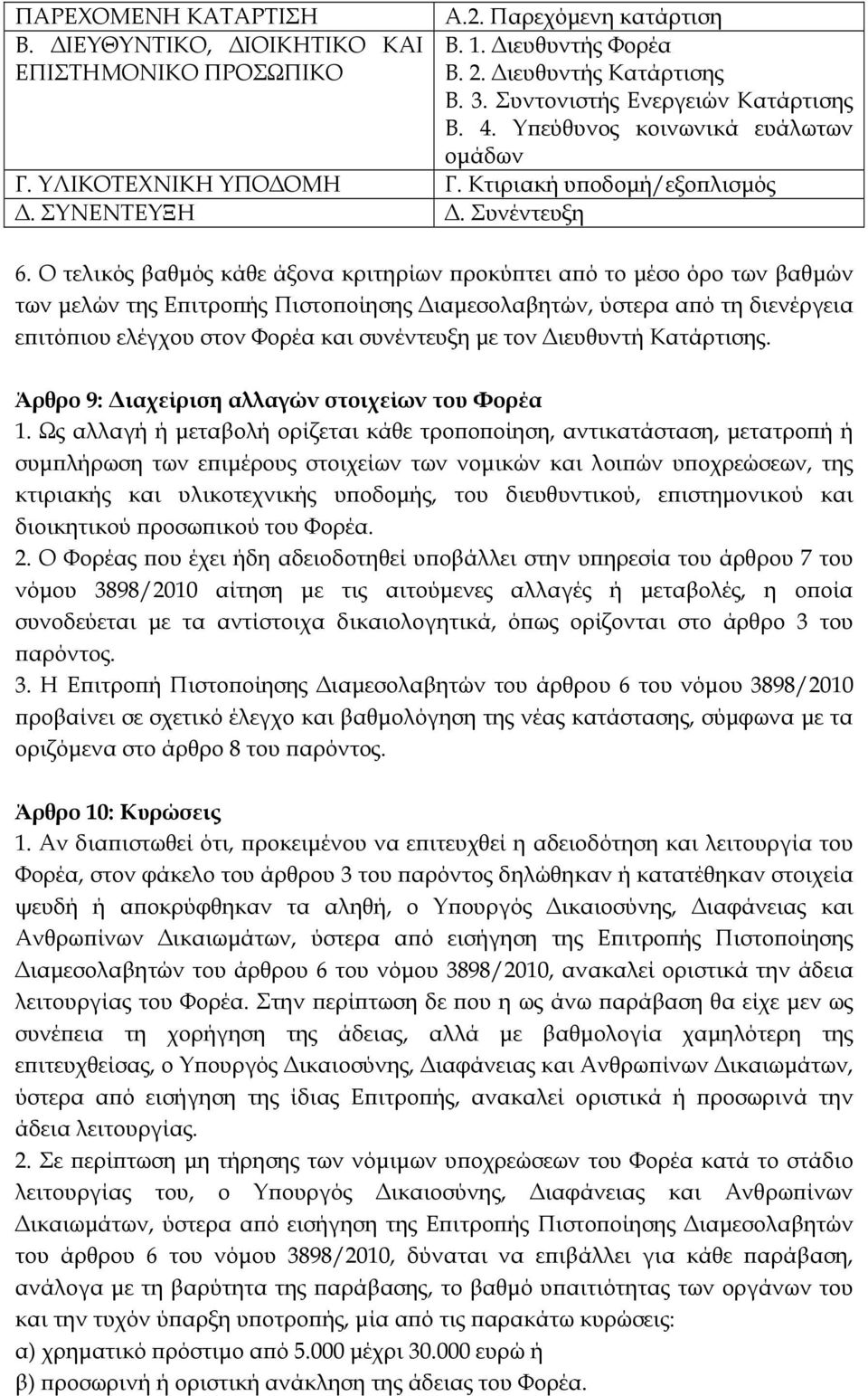 Ο τελικός βαθµός κάθε άξονα κριτηρίων ροκύ τει α ό το µέσο όρο των βαθµών των µελών της Ε ιτρο ής Πιστο οίησης ιαµεσολαβητών, ύστερα α ό τη διενέργεια ε ιτό ιου ελέγχου στον Φορέα και συνέντευξη µε