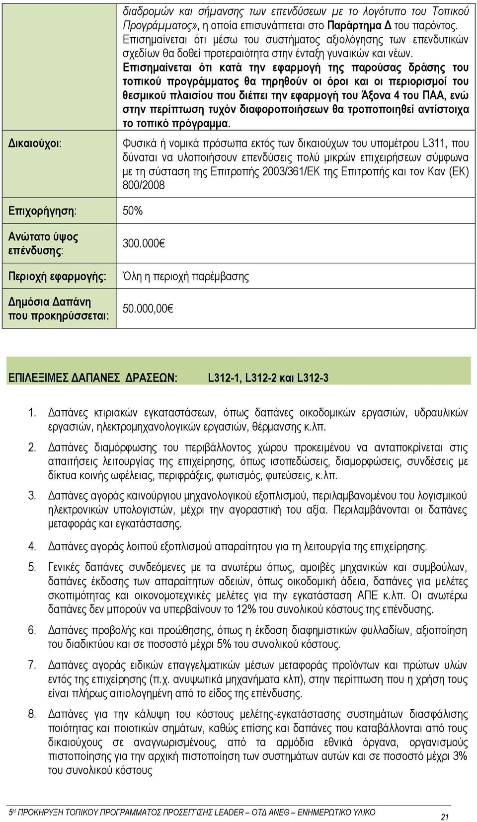 Επισημαίνεται ότι κατά την εφαρμογή της παρούσας δράσης του τοπικού προγράμματος θα τηρηθούν οι όροι και οι περιορισμοί του θεσμικού πλαισίου που διέπει την εφαρμογή του Άξονα 4 του ΠΑΑ, ενώ στην