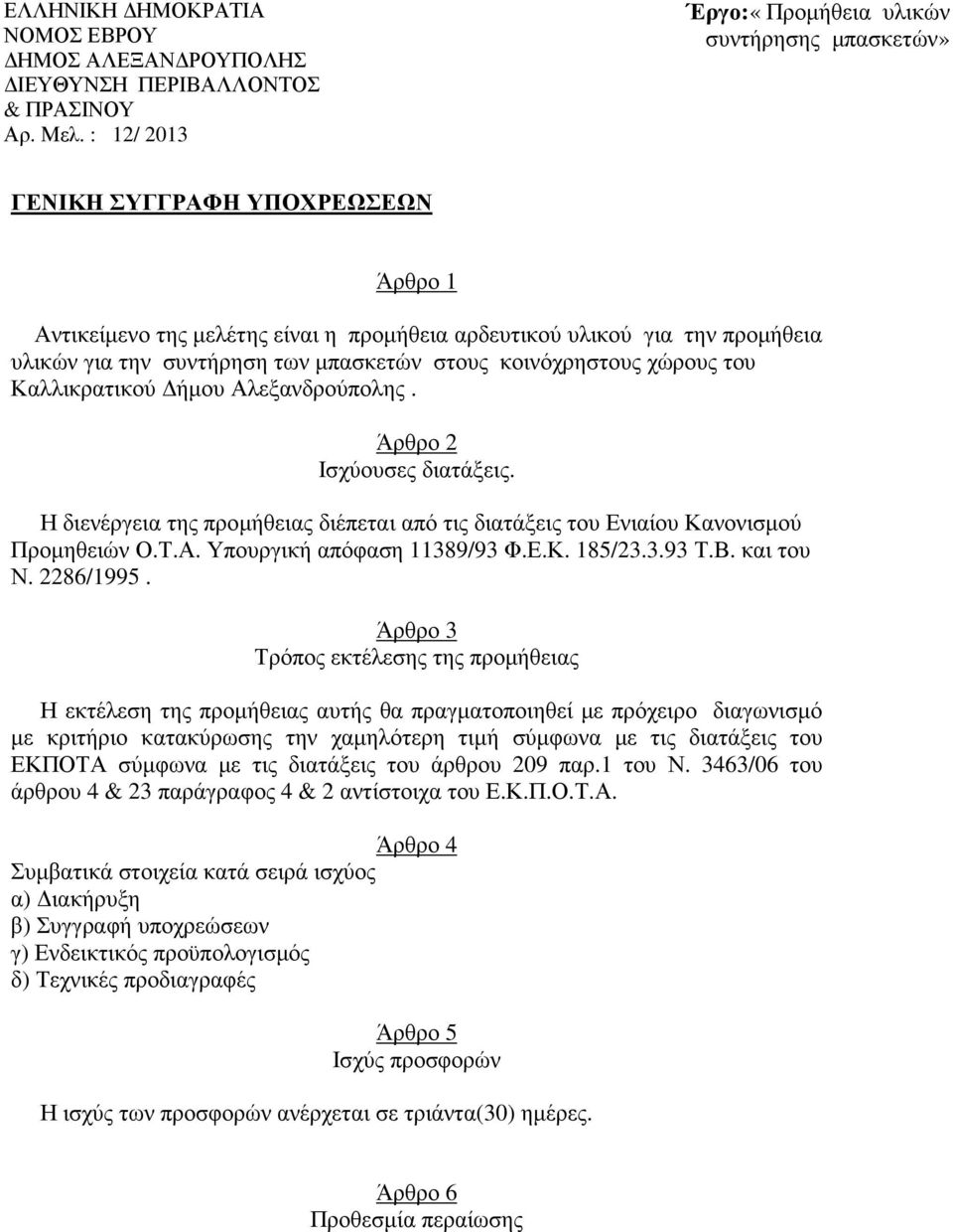 Καλλικρατικού ήµου Αλεξανδρούπολης. Άρθρο 2 Ισχύουσες διατάξεις. Η διενέργεια της προµήθειας διέπεται από τις διατάξεις του Ενιαίου Κανονισµού Προµηθειών Ο.Τ.Α. Υπουργική απόφαση 11389/93 Φ.Ε.Κ. 185/23.