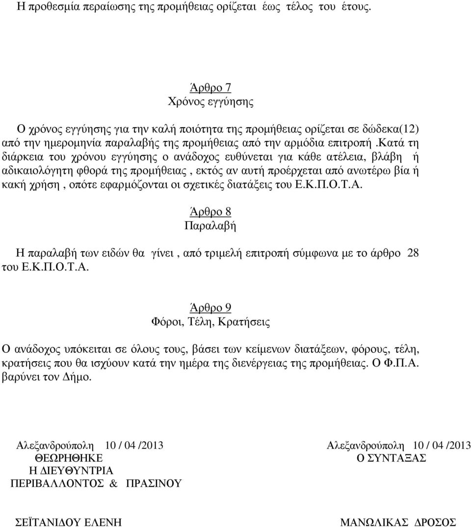 κατά τη διάρκεια του χρόνου εγγύησης ο ανάδοχος ευθύνεται για κάθε ατέλεια, βλάβη ή αδικαιολόγητη φθορά της προµήθειας, εκτός αν αυτή προέρχεται από ανωτέρω βία ή κακή χρήση, οπότε εφαρµόζονται οι
