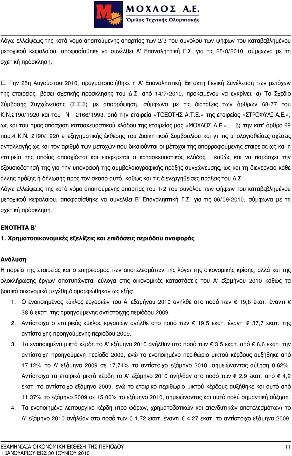 νέλευση των μετόχων της εταιρείας, βάσει σχετικής πρόσκλησης του Δ.Σ. από 14/7/2010, προκειμένου να εγκρίνει: α) Το Σχέδιο Σύμβασης Συγχώνευσης (Σ.Σ.Σ) με απορρόφηση, σύμφωνα με τις διατάξεις των άρθρων 68-77 του Κ.