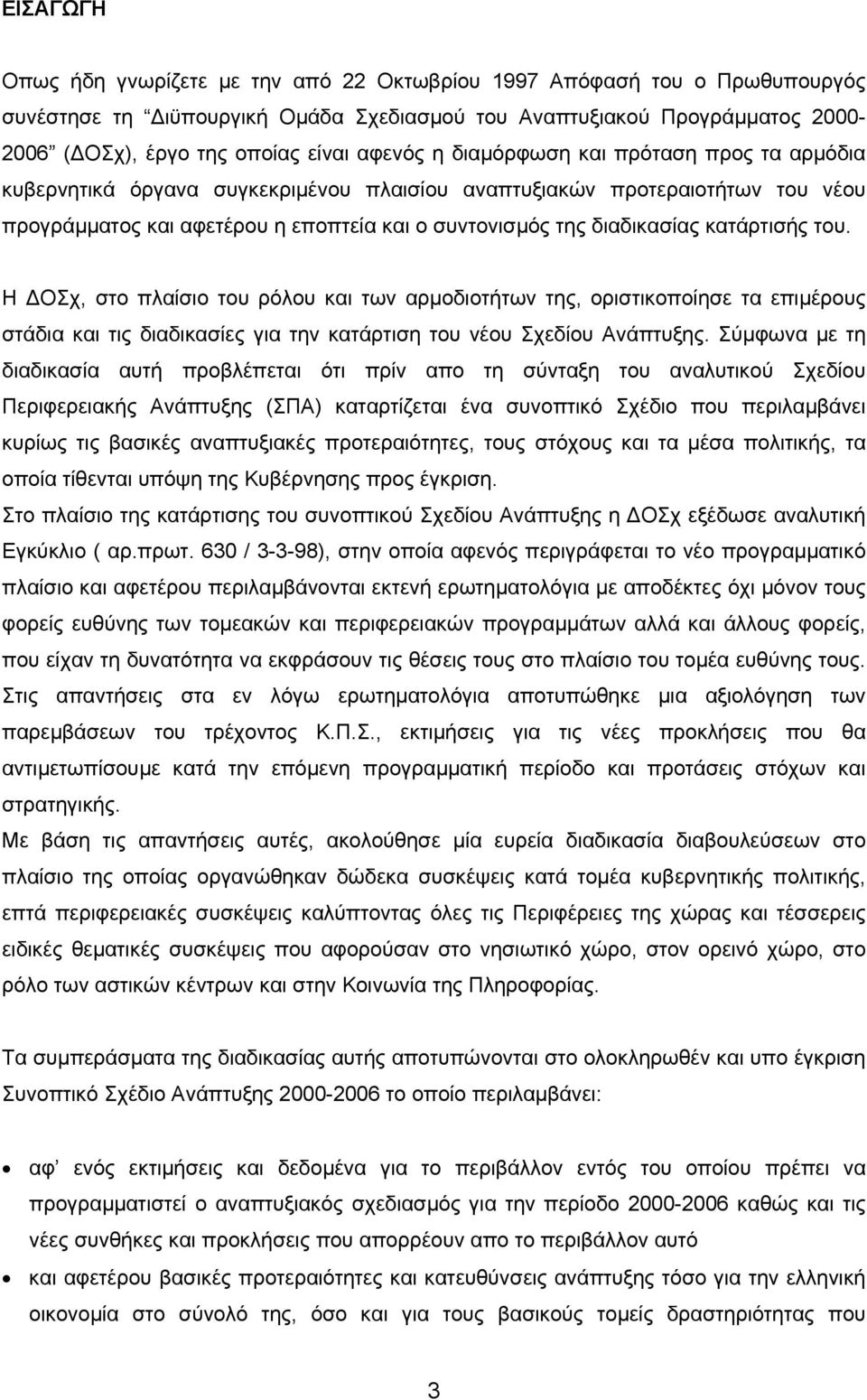 κατάρτισής του. Η ΟΣχ, στο πλαίσιο του ρόλου και των αρµοδιοτήτων της, οριστικοποίησε τα επιµέρους στάδια και τις διαδικασίες για την κατάρτιση του νέου Σχεδίου Ανάπτυξης.