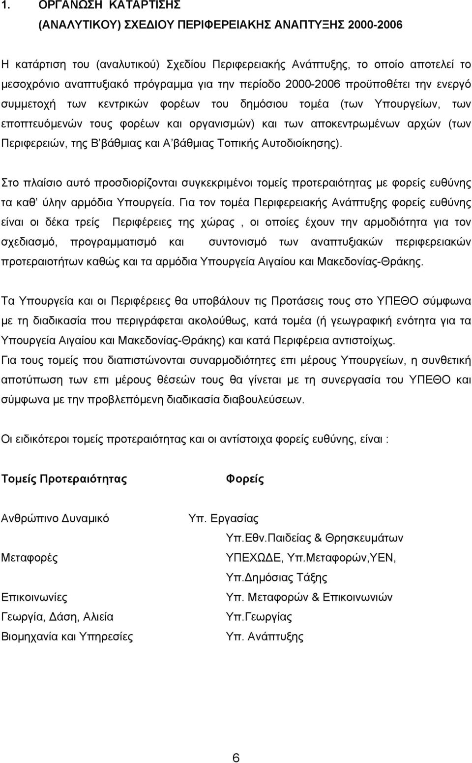 Περιφερειών, της Β βάθµιας και Α βάθµιας Τοπικής Αυτοδιοίκησης). Στο πλαίσιο αυτό προσδιορίζονται συγκεκριµένοι τοµείς προτεραιότητας µε φορείς ευθύνης τα καθ ύλην αρµόδια Υπουργεία.