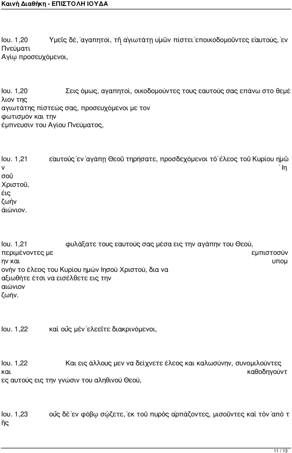 1,21 ν σοῦ Χριστοῦ, εἰς ζωὴν αἰώνιον. ἑαυτοὺς ἐν ἀγάπῃ Θεοῦ τηρήσατε, προσδεχόμενοι τὸ ἔλεος τοῦ Κυρίου ἡμῶ Ἰη Ιου.