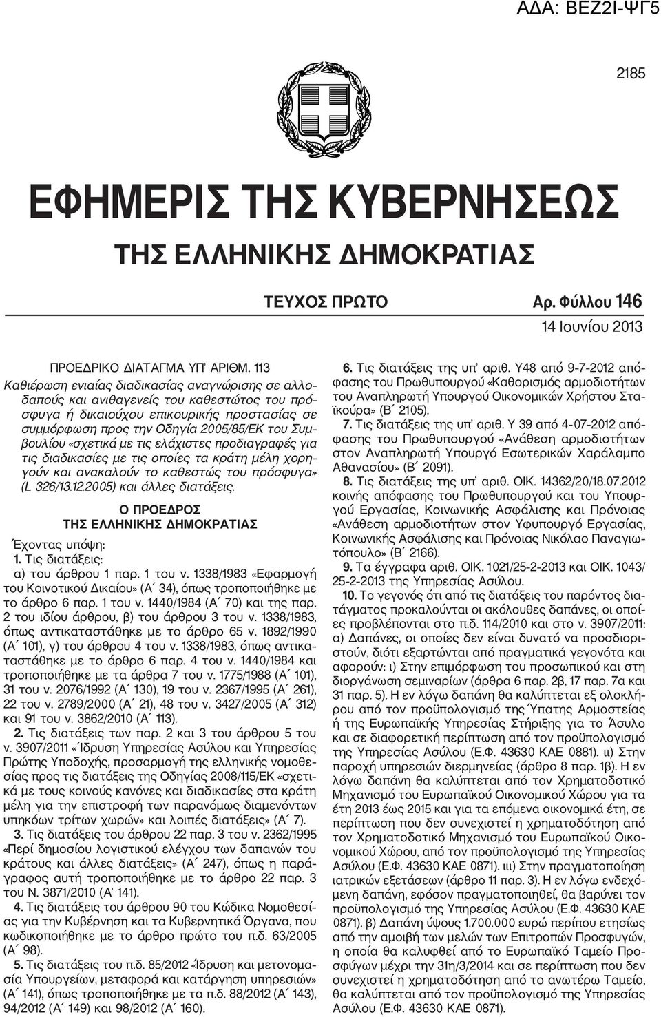 «σχετικά με τις ελάχιστες προδιαγραφές για τις διαδικασίες με τις οποίες τα κράτη μέλη χορη γούν και ανακαλούν το καθεστώς του πρόσφυγα» (L 326/13.12.2005) και άλλες διατάξεις.