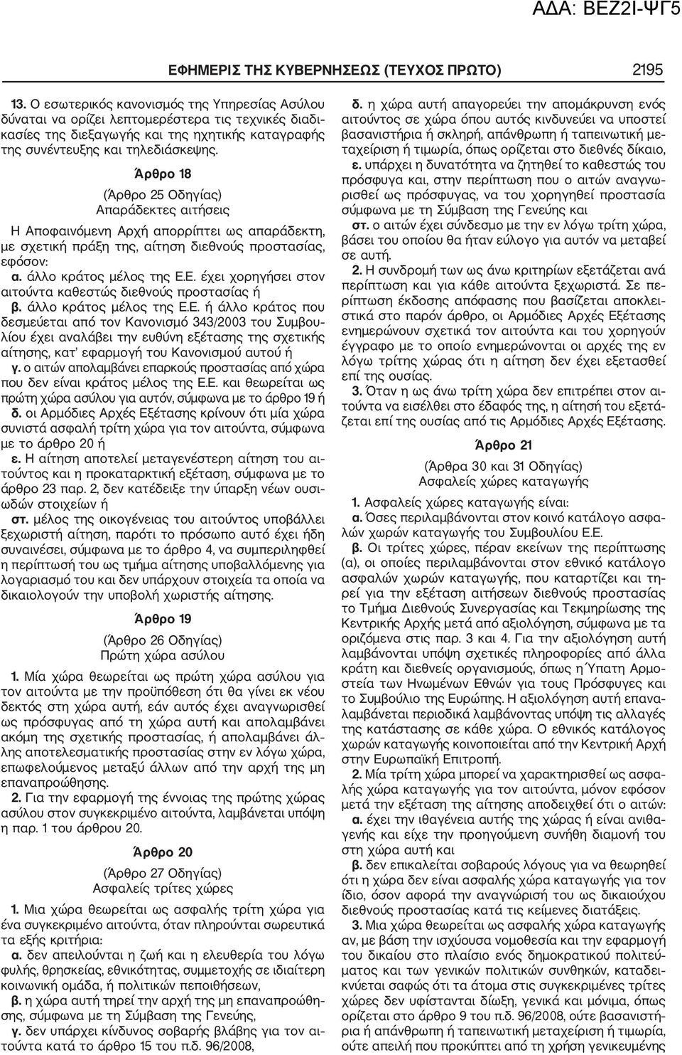 Άρθρο 18 (Άρθρο 25 Οδηγίας) Απαράδεκτες αιτήσεις Η Αποφαινόμενη Αρχή απορρίπτει ως απαράδεκτη, με σχετική πράξη της, αίτηση διεθνούς προστασίας, εφόσον: α. άλλο κράτος μέλος της Ε.