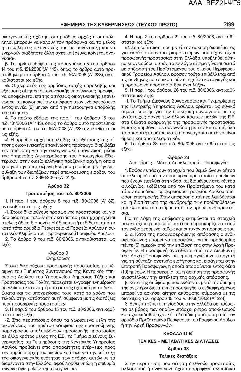 Ο χειριστής της αρμόδιας αρχής παραλαβής και εξέτασης αίτησης οικογενειακής επανένωσης πρόσφυ γα αποφαίνεται επί της αιτήσεως οικογενειακής επανέ νωσης και κοινοποιεί την απόφαση στον ενδιαφερόμενο