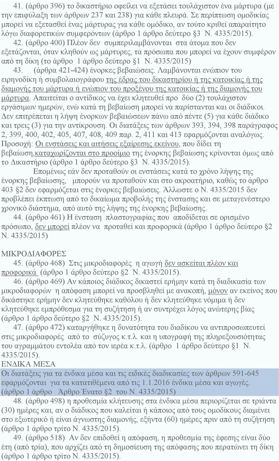 (άρθρο 400) Πλέον δεν συμπεριλαμβάνονται στα άτομα που δεν εξετάζονται, όταν κληθούν ως μάρτυρες, τα πρόσωπα που μπορεί να έχουν συμφέρον από τη δίκη (το άρθρο 1 άρθρο δεύτερο 1 Ν. 4335/2015) 43.