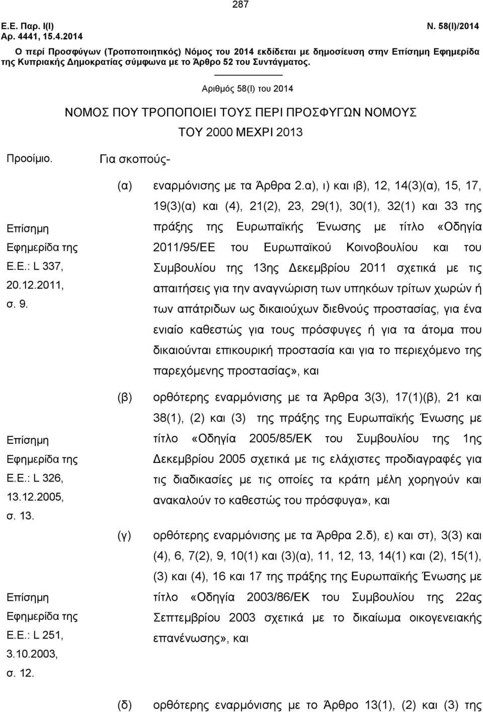 Αριθμός 58(Ι) του 2014 ΝΟΜΟΣ ΠΟΥ ΤΡΟΠΟΠΟΙΕΙ ΤΟΥΣ ΠΕΡΙ ΠΡΟΣΦΥΓΩΝ ΝΟΜΟΥΣ ΤΟΥ 2000 ΜΕΧΡΙ 2013 Προοίμιο. Επίσημη Εφημερίδα της Ε.Ε.: L 337, 20.12.2011, σ. 9. Για σκοπούς- (α) εναρμόνισης με τα Άρθρα 2.