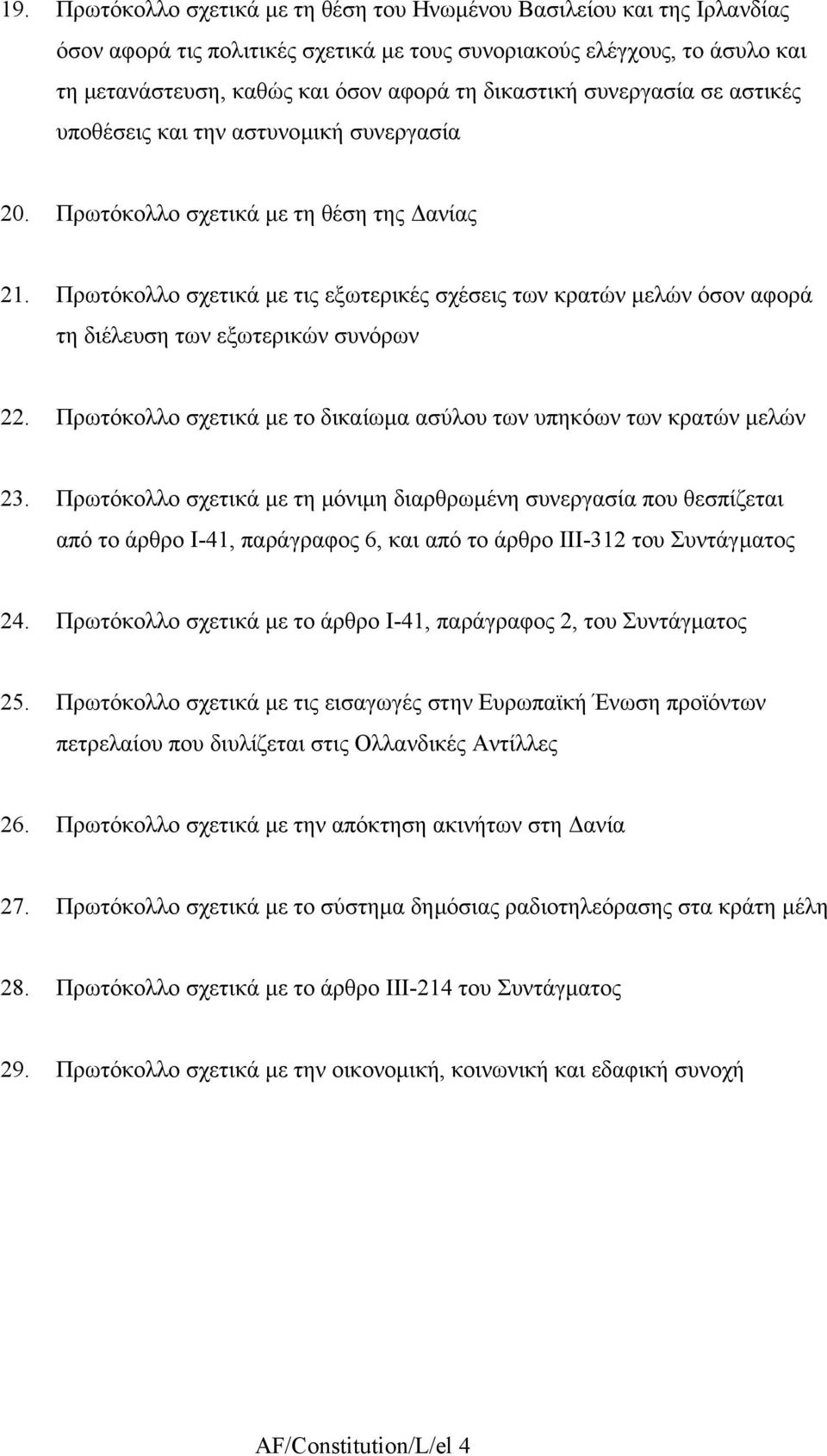 Πρωτόκολλο σχετικά µε τις εξωτερικές σχέσεις των κρατών µελών όσον αφορά τη διέλευση των εξωτερικών συνόρων 22. Πρωτόκολλο σχετικά µε το δικαίωµα ασύλου των υπηκόων των κρατών µελών 23.