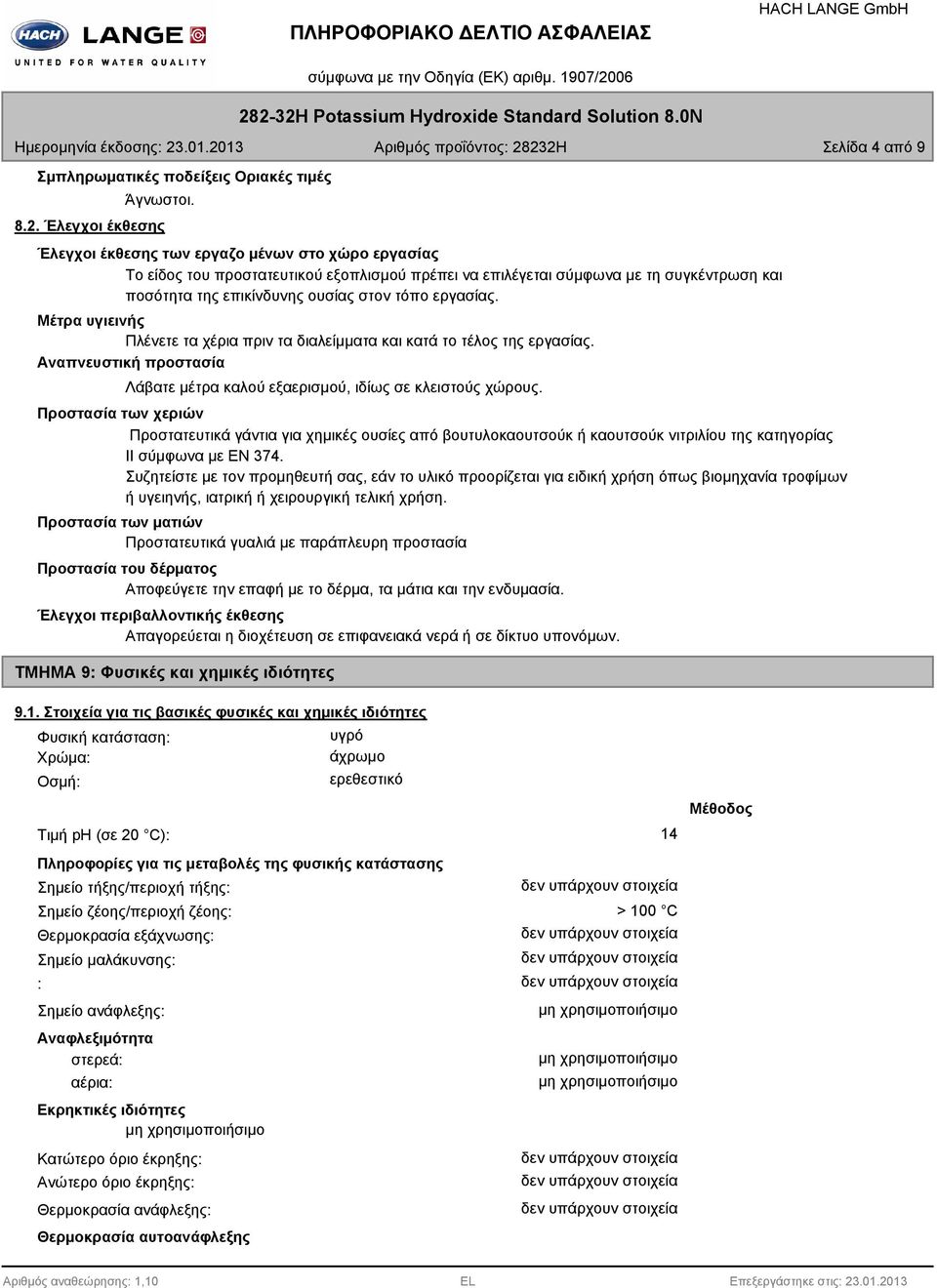 Μέτρα υγιεινής Πλένετε τα χέρια πριν τα διαλείμματα και κατά το τέλος της εργασίας. Αναπνευστική προστασία Λάβατε μέτρα καλού εξαερισμού, ιδίως σε κλειστούς χώρους.