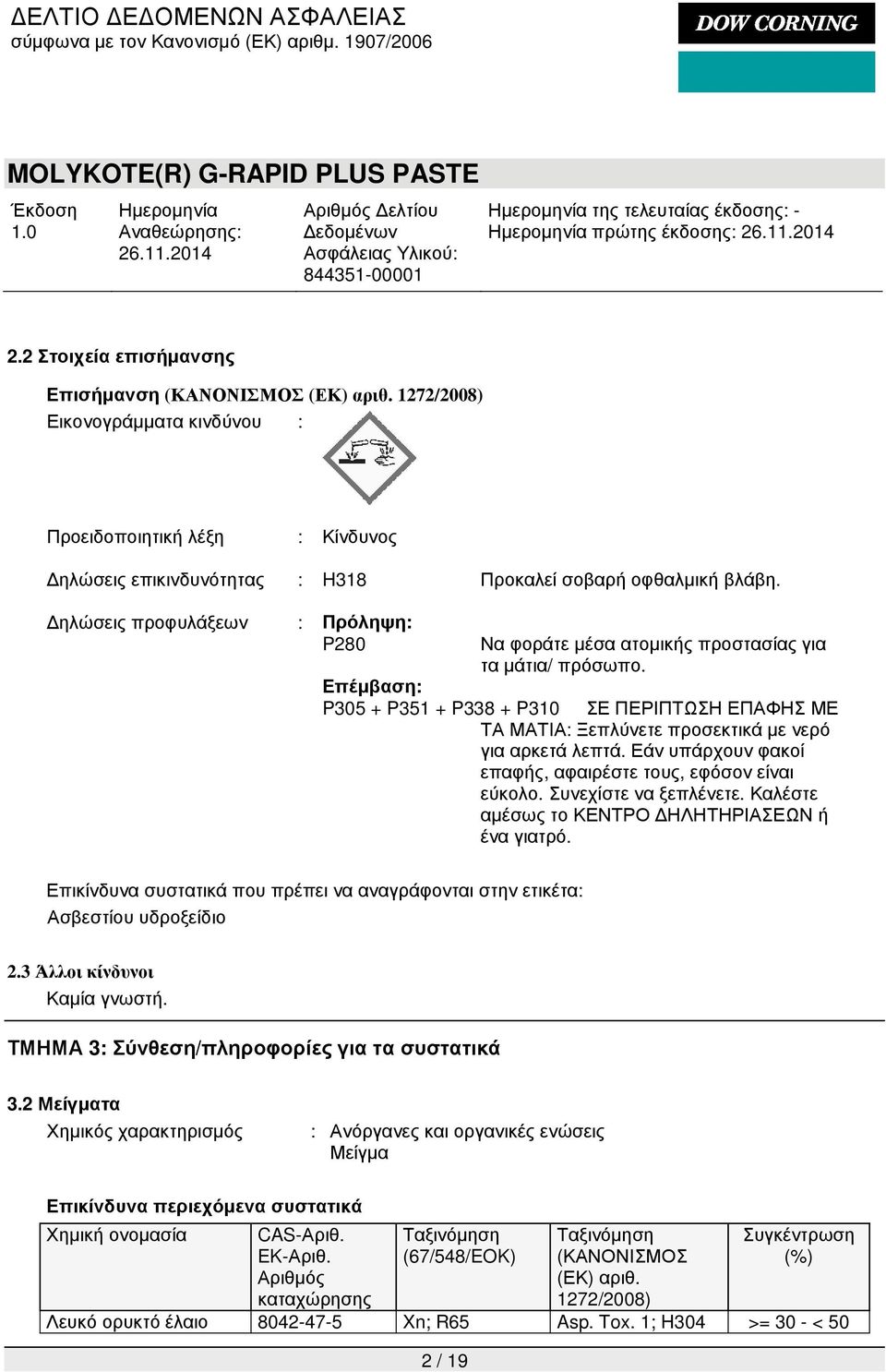 ΣΕ ΠΕΡΙΠΤΩΣΗ ΕΠΑΦΗΣ ΜΕ ΤΑ ΜΑΤΙΑ: Ξεπλύνετε προσεκτικά µε νερό για αρκετά λεπτά. Εάν υπάρχουν φακοί επαφής, αφαιρέστε τους, εφόσον είναι εύκολο. Συνεχίστε να ξεπλένετε.