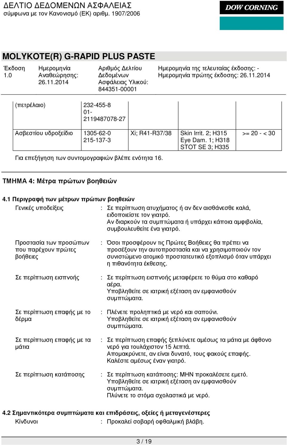 1 Περιγραφή των µέτρων πρώτων βοηθειών Γενικές υποδείξεις : Σε περίπτωση ατυχήµατος ή αν δεν αισθάνεσθε καλά, ειδοποιείστε τον γιατρό.