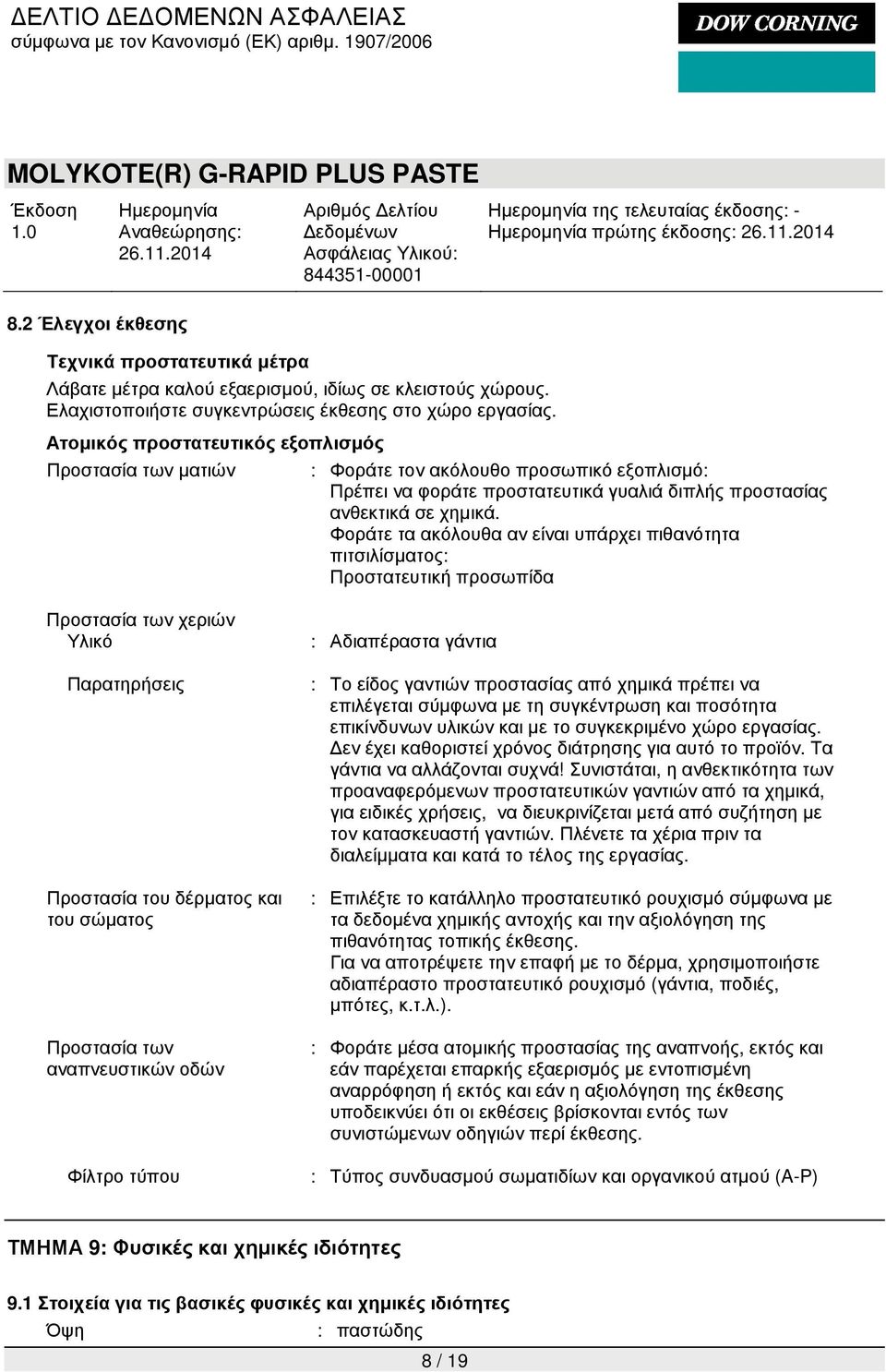 Φοράτε τα ακόλουθα αν είναι υπάρχει πιθανότητα πιτσιλίσµατος: Προστατευτική προσωπίδα Προστασία των χεριών Υλικό Παρατηρήσεις Προστασία του δέρµατος και του σώµατος Προστασία των αναπνευστικών οδών