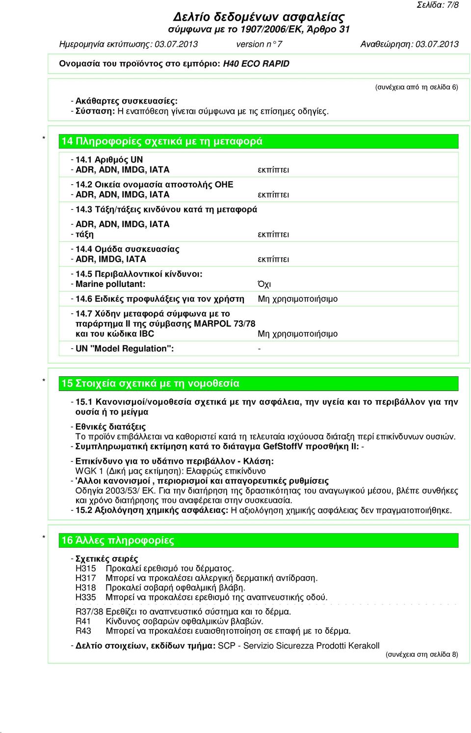 3 Τάξη/τάξεις κινδύνου κατά τη µεταφορά - ADR, ADN, IMDG, IATA - τάξη εκπίπτει - 14.4 Οµάδα συσκευασίας - ADR, IMDG, IATA εκπίπτει - 14.5 Περιβαλλοντικοί κίνδυνοι: - Marine pollutant: Όχι - 14.