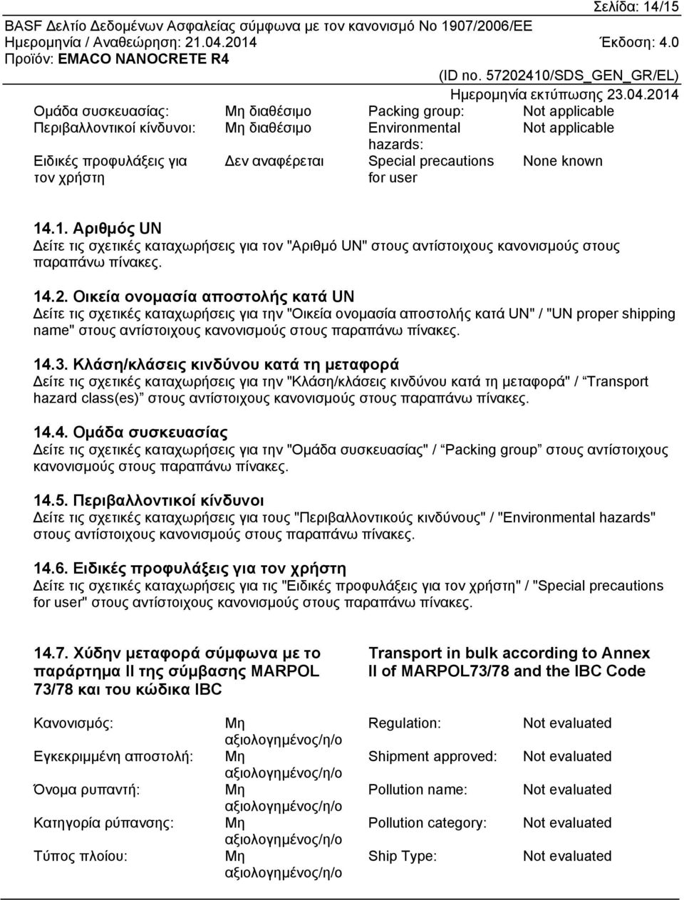 Οικεία ονομασία αποστολής κατά UN Δείτε τις σχετικές καταχωρήσεις για την "Οικεία ονομασία αποστολής κατά UN" / "UN proper shipping name" στους αντίστοιχους κανονισμούς στους παραπάνω πίνακες. 14.3.
