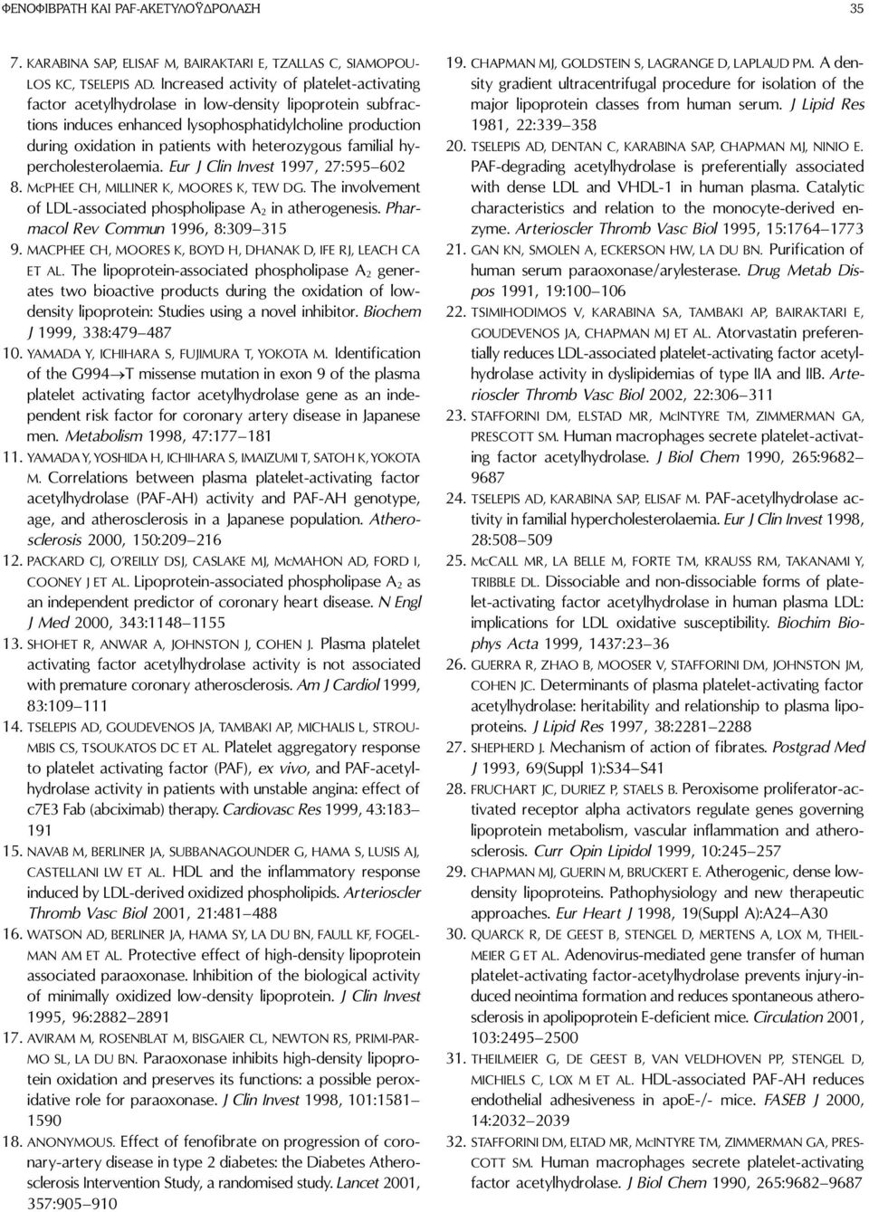 heterozygous familial hypercholesterolaemia. Eur J Clin Invest 1997, 27:595 602 8. McPHEE CH, MILLINER K, MOORES K, TEW DG. The involvement of LDL-associated phospholipase A 2 in atherogenesis.