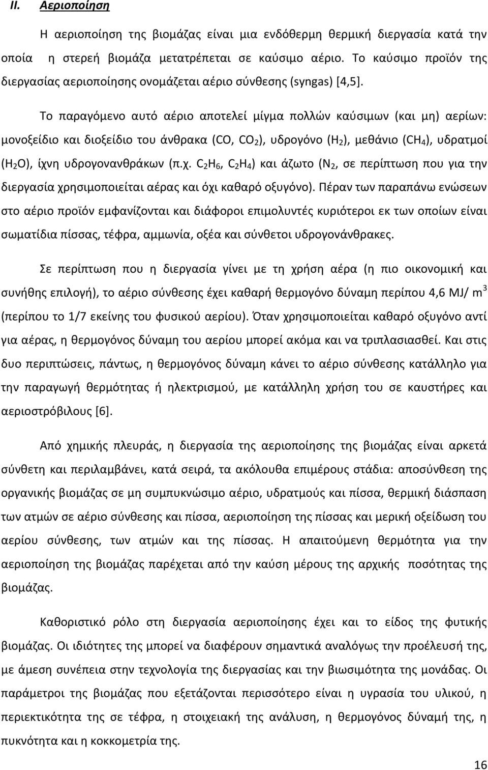 Το παραγόμενο αυτό αέριο αποτελεί μίγμα πολλών καύσιμων (και μη) αερίων: μονοξείδιο και διοξείδιο του άνθρακα (CO, CO 2 ), υδρογόνο (H 2 ), μεθάνιο (CH 4 ), υδρατμοί (H 2 O), ίχνη υδρογονανθράκων (π.