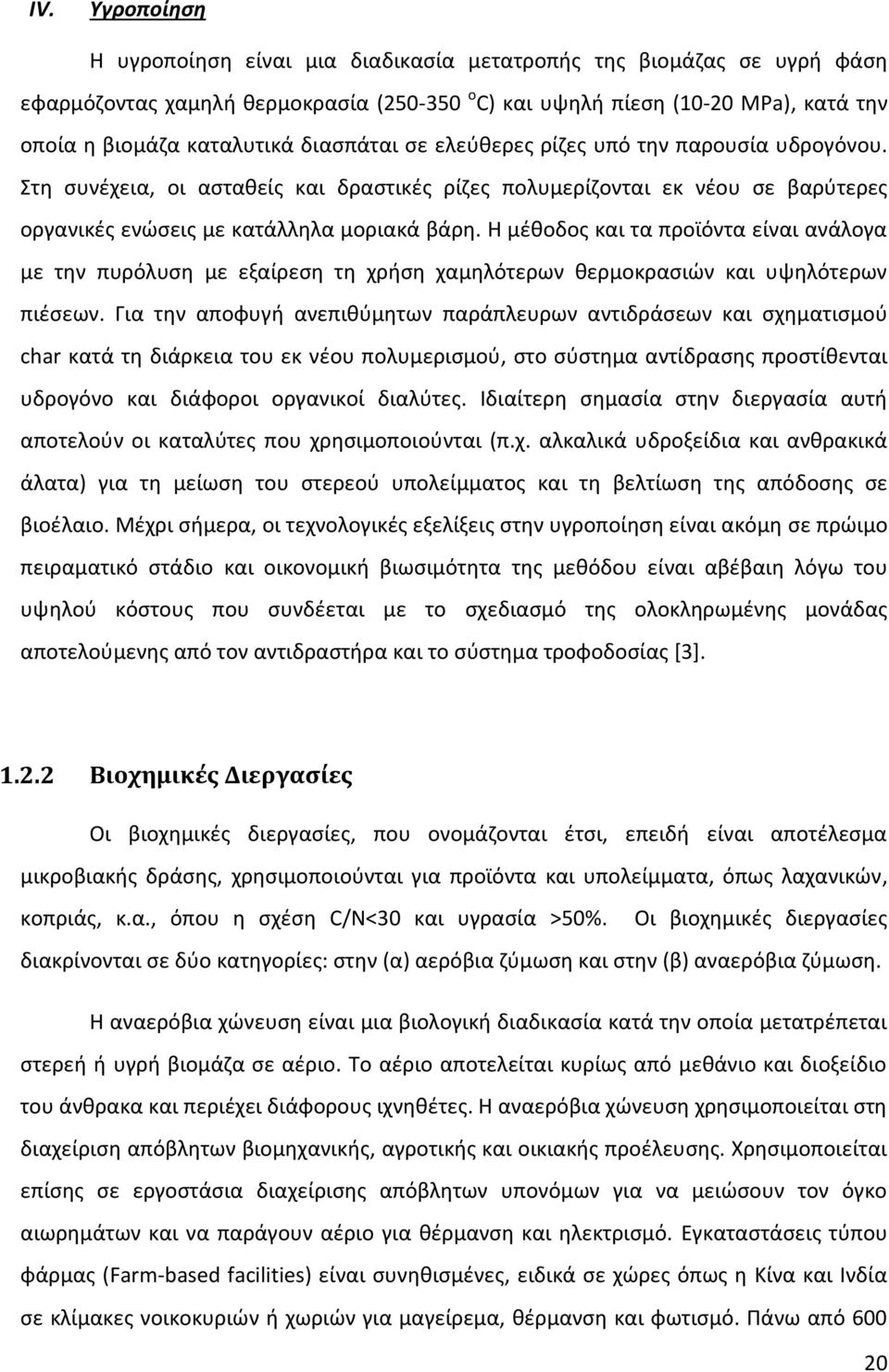 Η μέθοδος και τα προϊόντα είναι ανάλογα με την πυρόλυση με εξαίρεση τη χρήση χαμηλότερων θερμοκρασιών και υψηλότερων πιέσεων.