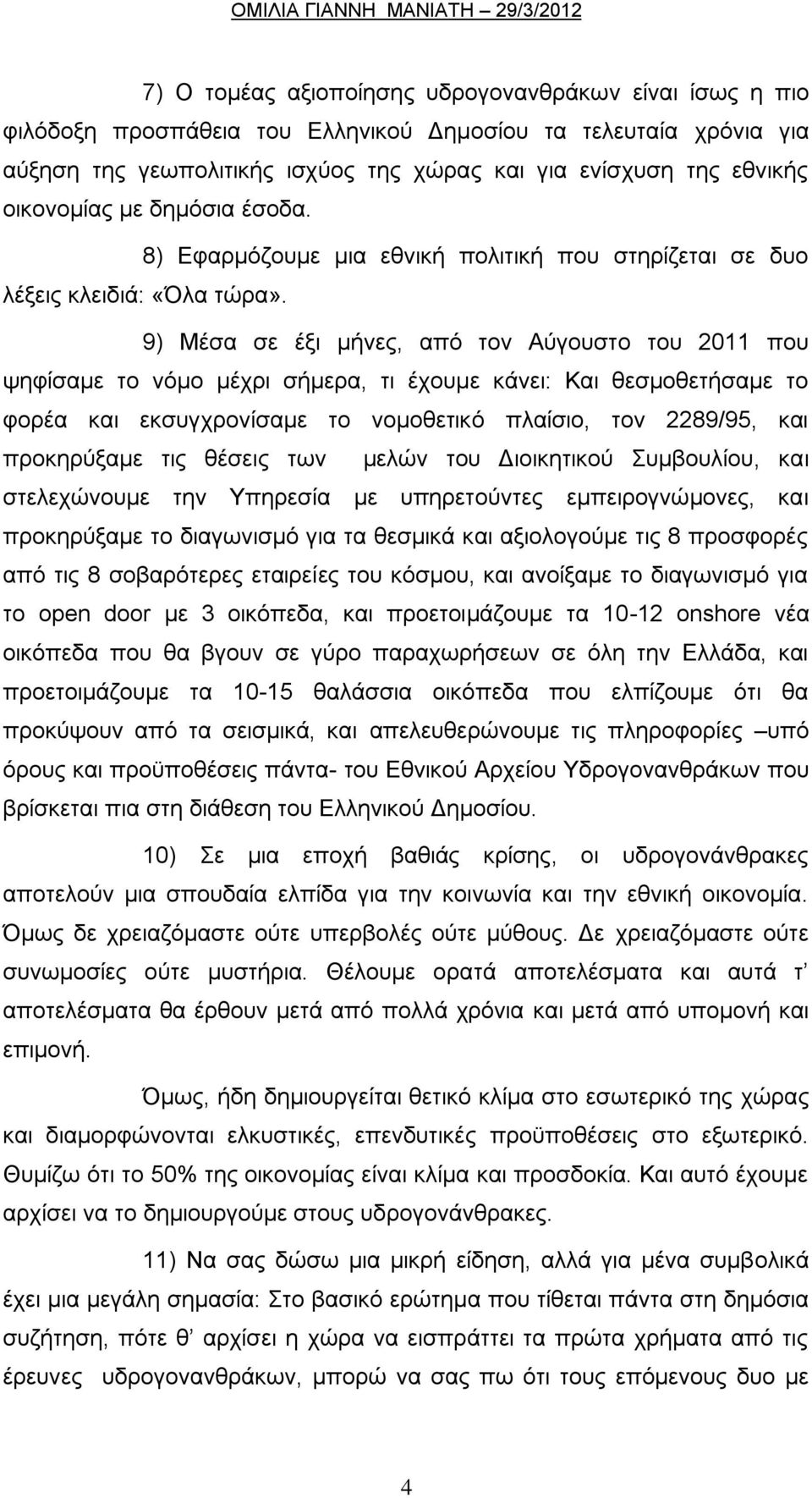 9) Μέσα σε έξι μήνες, από τον Αύγουστο του 2011 που ψηφίσαμε το νόμο μέχρι σήμερα, τι έχουμε κάνει: Και θεσμοθετήσαμε το φορέα και εκσυγχρονίσαμε το νομοθετικό πλαίσιο, τον 2289/95, και προκηρύξαμε