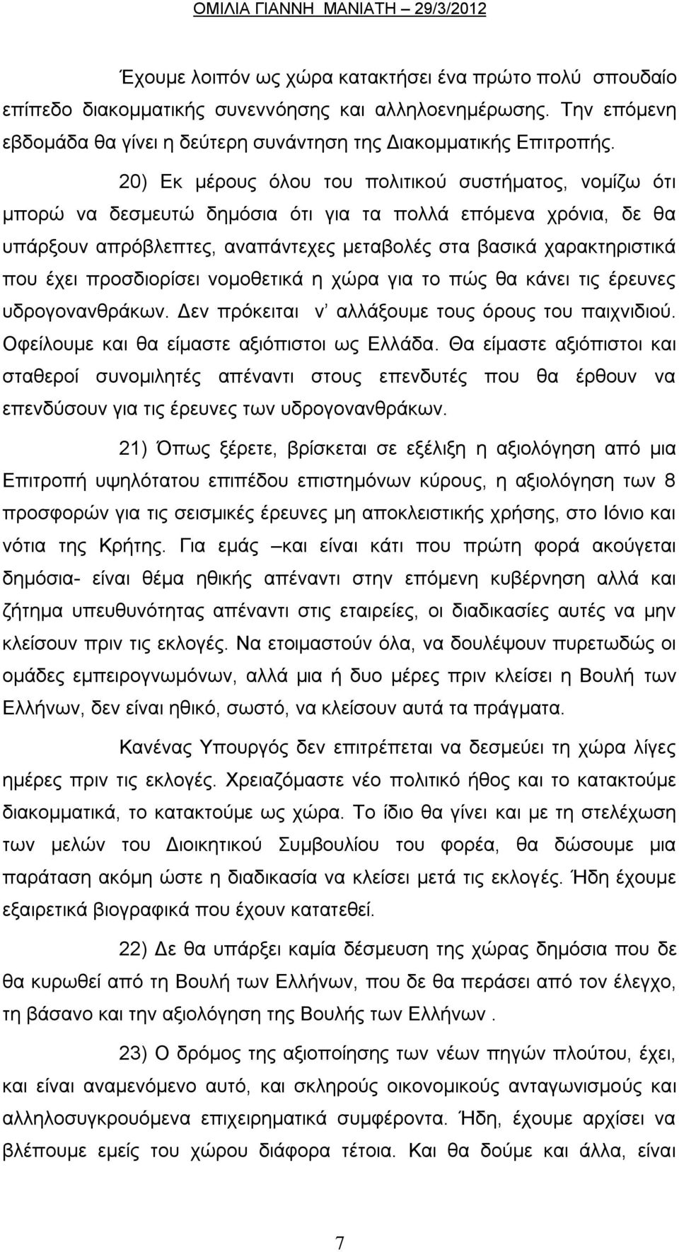 προσδιορίσει νομοθετικά η χώρα για το πώς θα κάνει τις έρευνες υδρογονανθράκων. Δεν πρόκειται ν αλλάξουμε τους όρους του παιχνιδιού. Οφείλουμε και θα είμαστε αξιόπιστοι ως Ελλάδα.