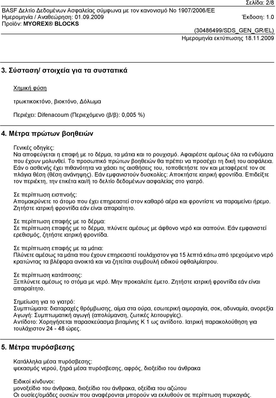 Το προσωπικό πρώτων βοηθειών θα πρέπει να προσέχει τη δική του ασφάλεια. Εάν ο ασθενής έχει πιθανότητα να χάσει τις αισθήσεις του, τοποθετήστε τον και μεταφέρετέ τον σε πλάγια θέση (θέση ανάνηψης).