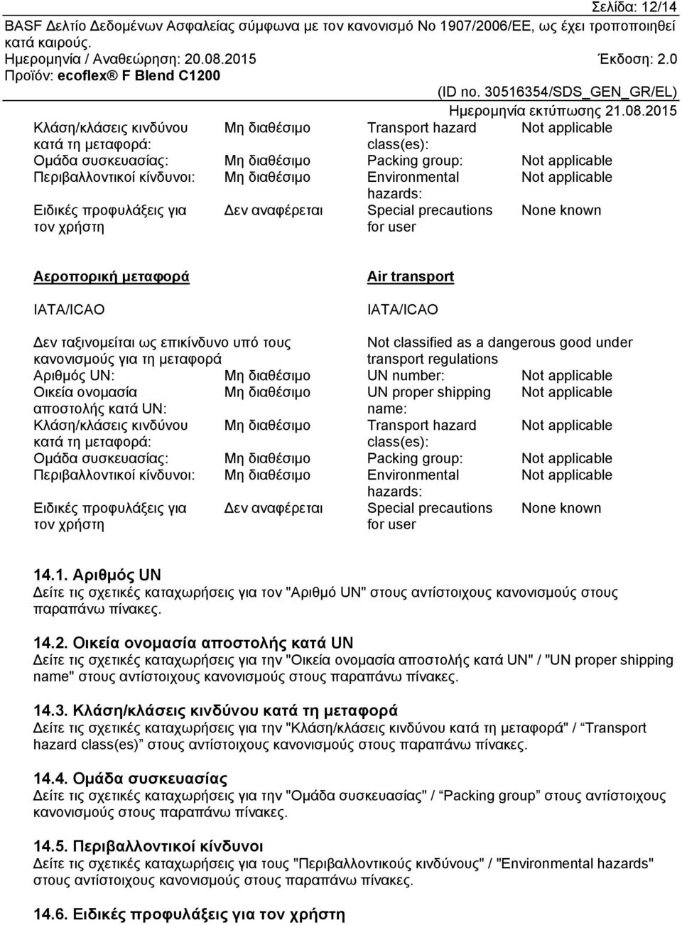 τους κανονισμούς για τη μεταφορά Not classified as a dangerous good under transport regulations Αριθμός UN: UN number: Not applicable Οικεία ονομασία UN proper shipping Not applicable αποστολής κατά